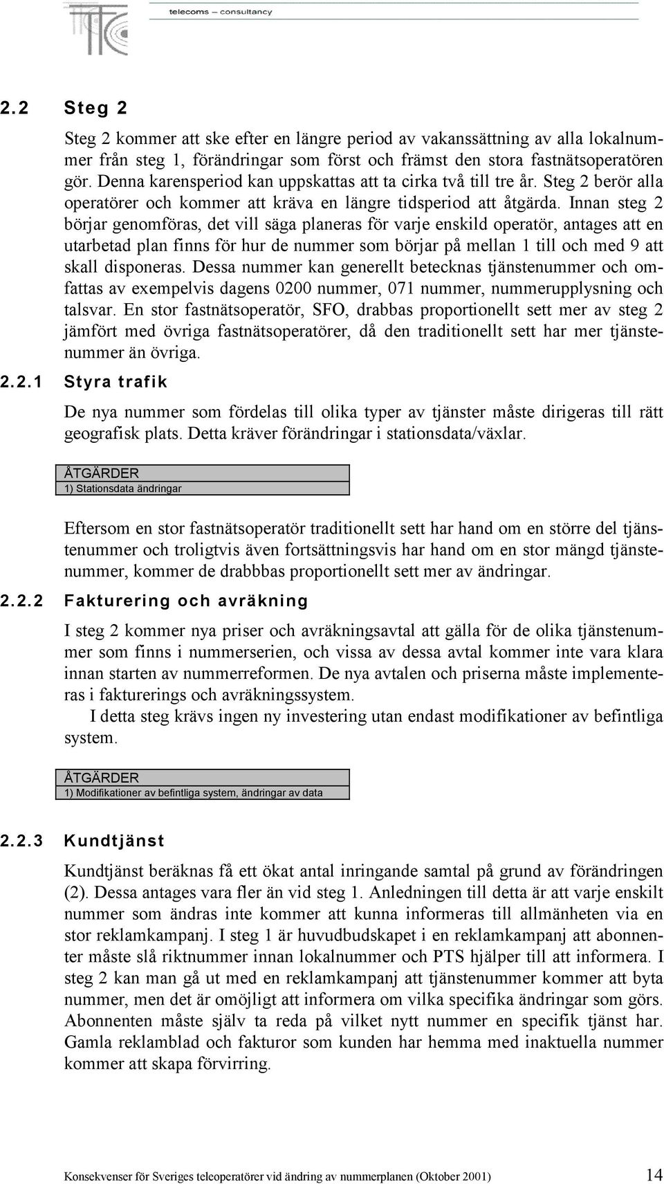 Innan steg 2 börjar genomföras, det vill säga planeras för varje enskild operatör, antages att en utarbetad plan finns för hur de nummer som börjar på mellan 1 till och med 9 att skall disponeras.