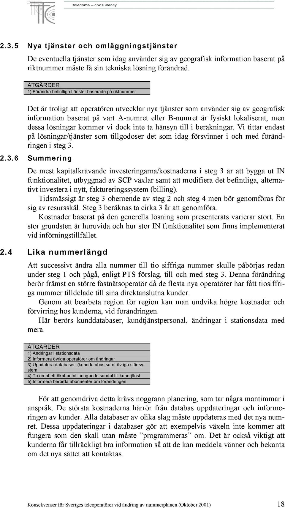 fysiskt lokaliserat, men dessa lösningar kommer vi dock inte ta hänsyn till i beräkningar.