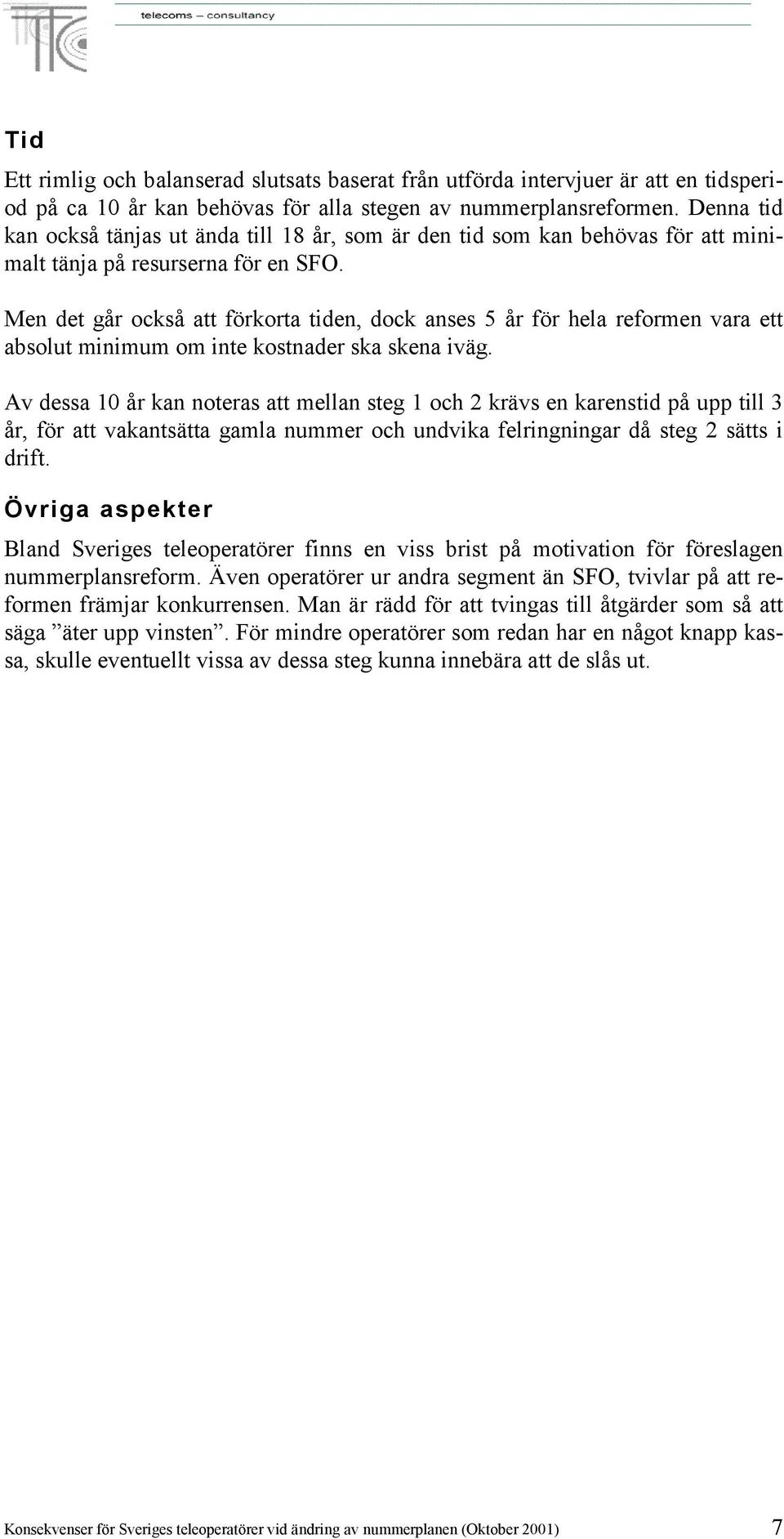 Men det går också att förkorta tiden, dock anses 5 år för hela reformen vara ett absolut minimum om inte kostnader ska skena iväg.