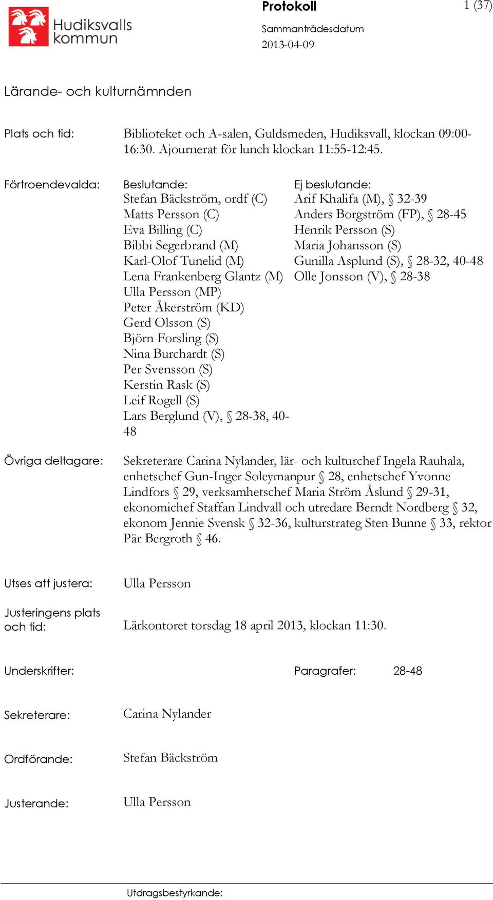 Maria Johansson (S) Karl-Olof Tunelid (M) Gunilla Asplund (S), 28-32, 40-48 Lena Frankenberg Glantz (M) Olle Jonsson (V), 28-38 Ulla Persson (MP) Peter Åkerström (KD) Gerd Olsson (S) Björn Forsling