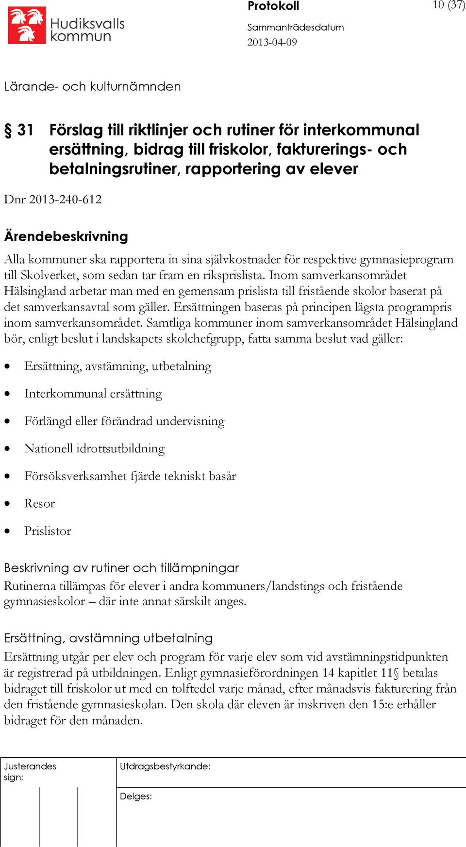 Inom samverkansområdet Hälsingland arbetar man med en gemensam prislista till fristående skolor baserat på det samverkansavtal som gäller.