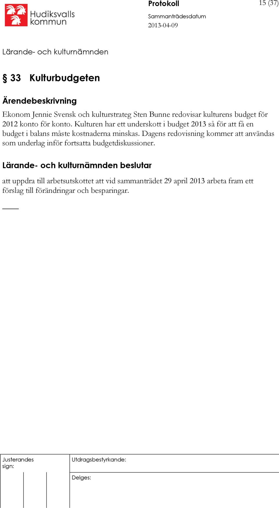 Kulturen har ett underskott i budget 2013 så för att få en budget i balans måste kostnaderna minskas.