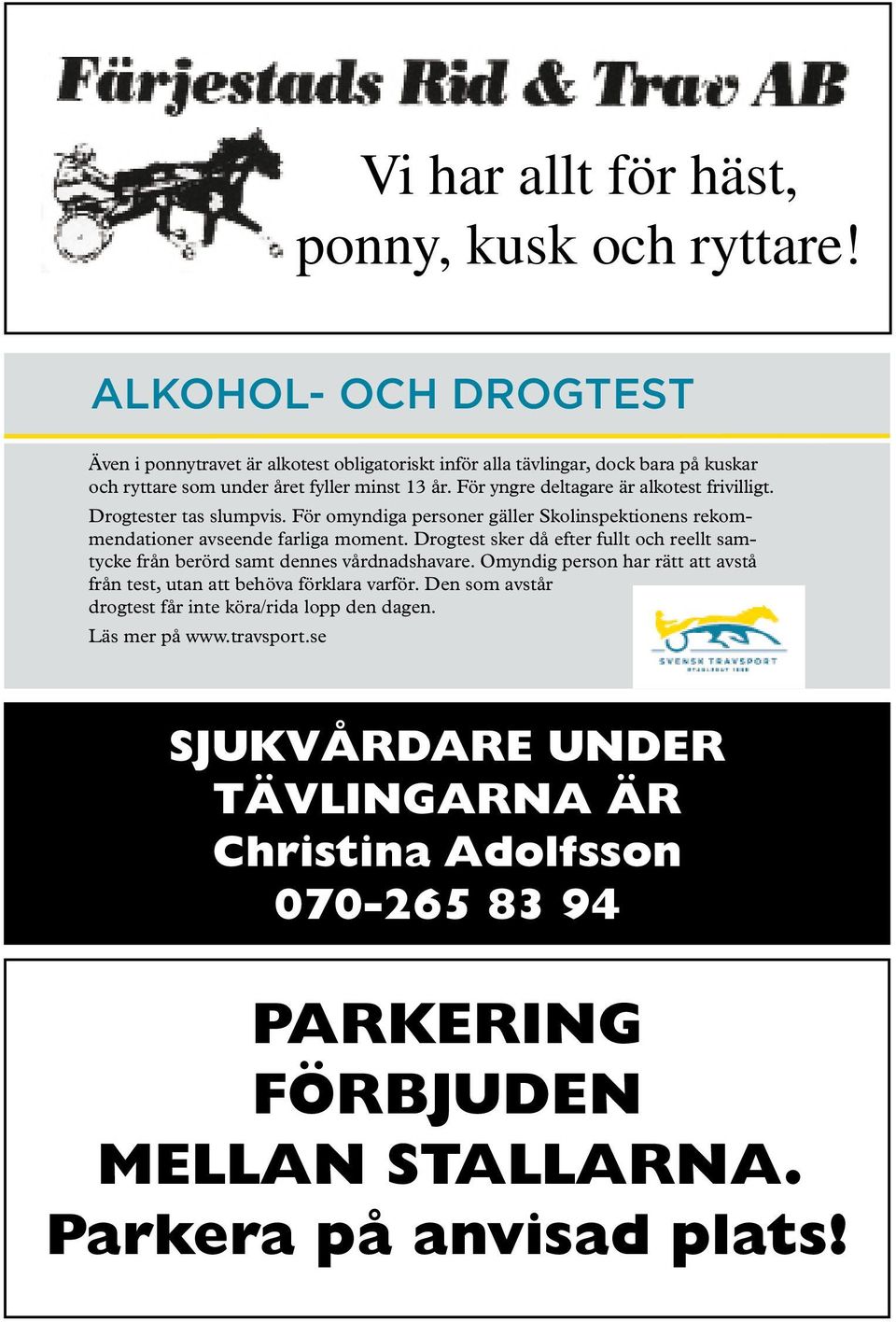 För yngre deltagare är alkotest frivilligt. Drogtester tas slumpvis. För omyndiga personer gäller Skolinspektionens rekommendationer avseende farliga moment.