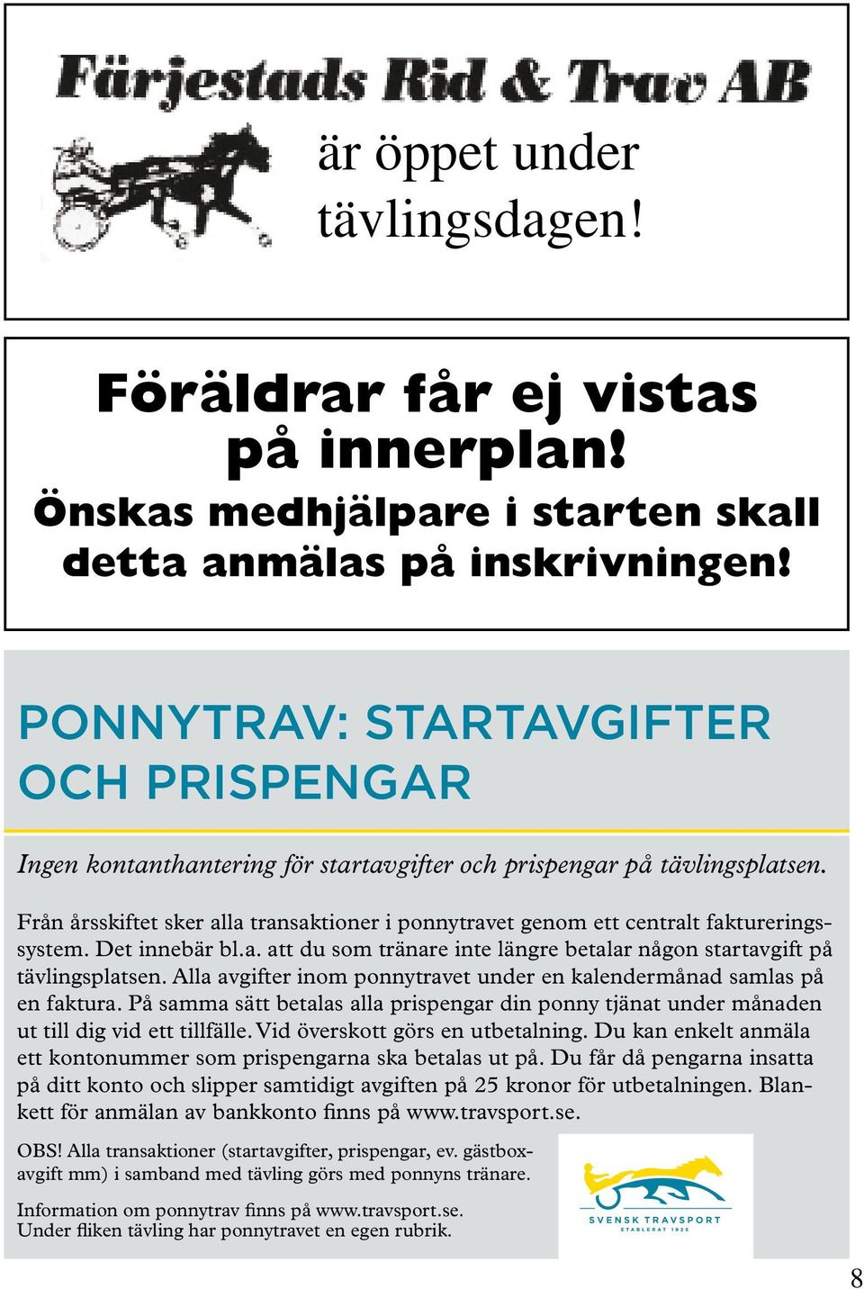 Från årsskiftet sker alla transaktioner i ponnytravet genom ett centralt faktureringssystem. Det innebär bl.a. att du som tränare inte längre betalar någon startavgift på tävlingsplatsen.