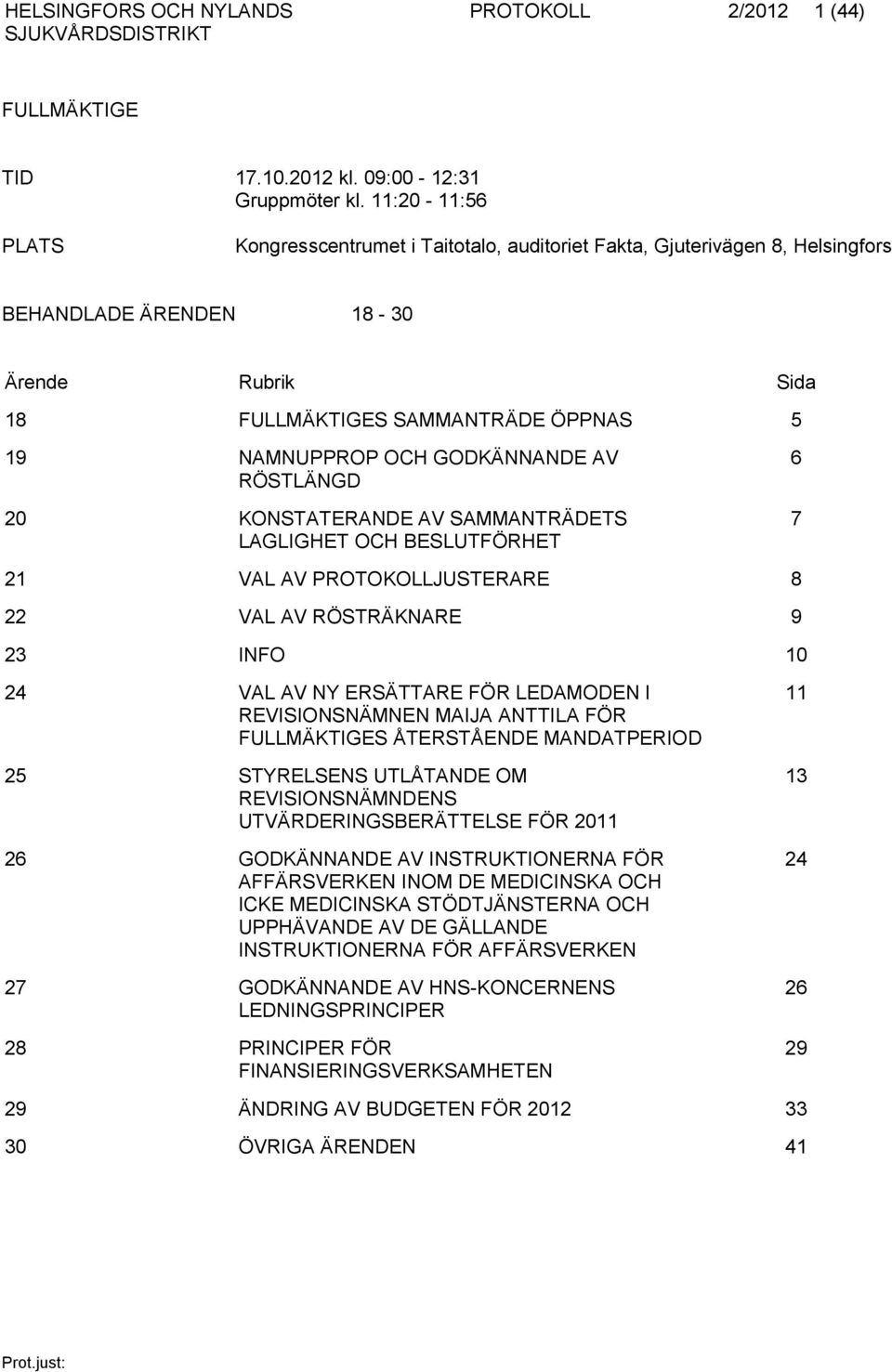 GODKÄNNANDE AV RÖSTLÄNGD 20 KONSTATERANDE AV SAMMANTRÄDETS LAGLIGHET OCH BESLUTFÖRHET 6 7 21 VAL AV PROTOKOLLJUSTERARE 8 22 VAL AV RÖSTRÄKNARE 9 23 INFO 10 24 VAL AV NY ERSÄTTARE FÖR LEDAMODEN I