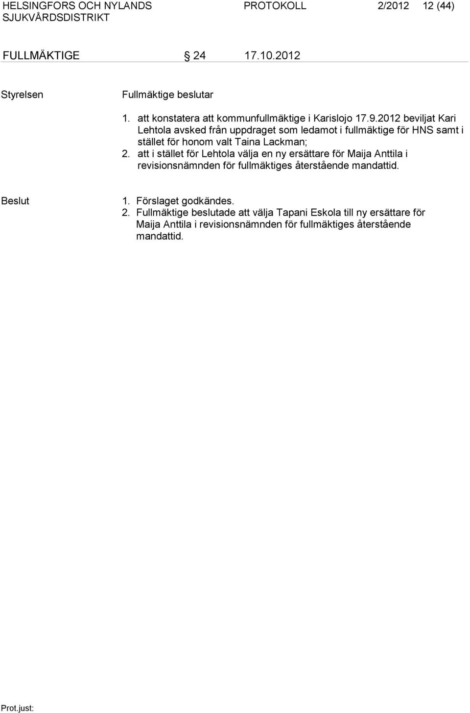 2012 beviljat Kari Lehtola avsked från uppdraget som ledamot i fullmäktige för HNS samt i stället för honom valt Taina Lackman; 2.