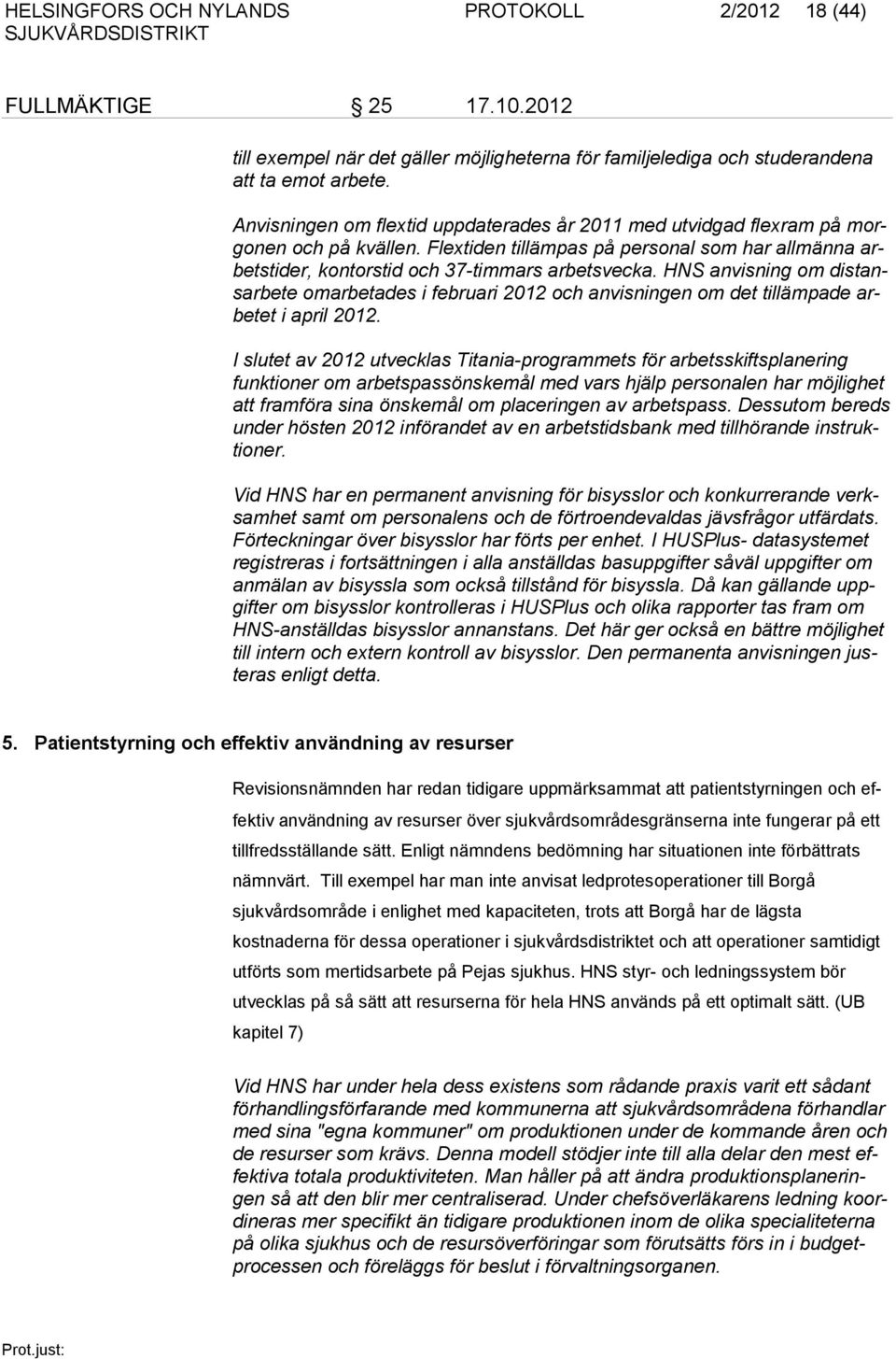 HNS anvisning om distansarbete omarbetades i februari 2012 och anvisningen om det tillämpa de arbetet i april 2012.