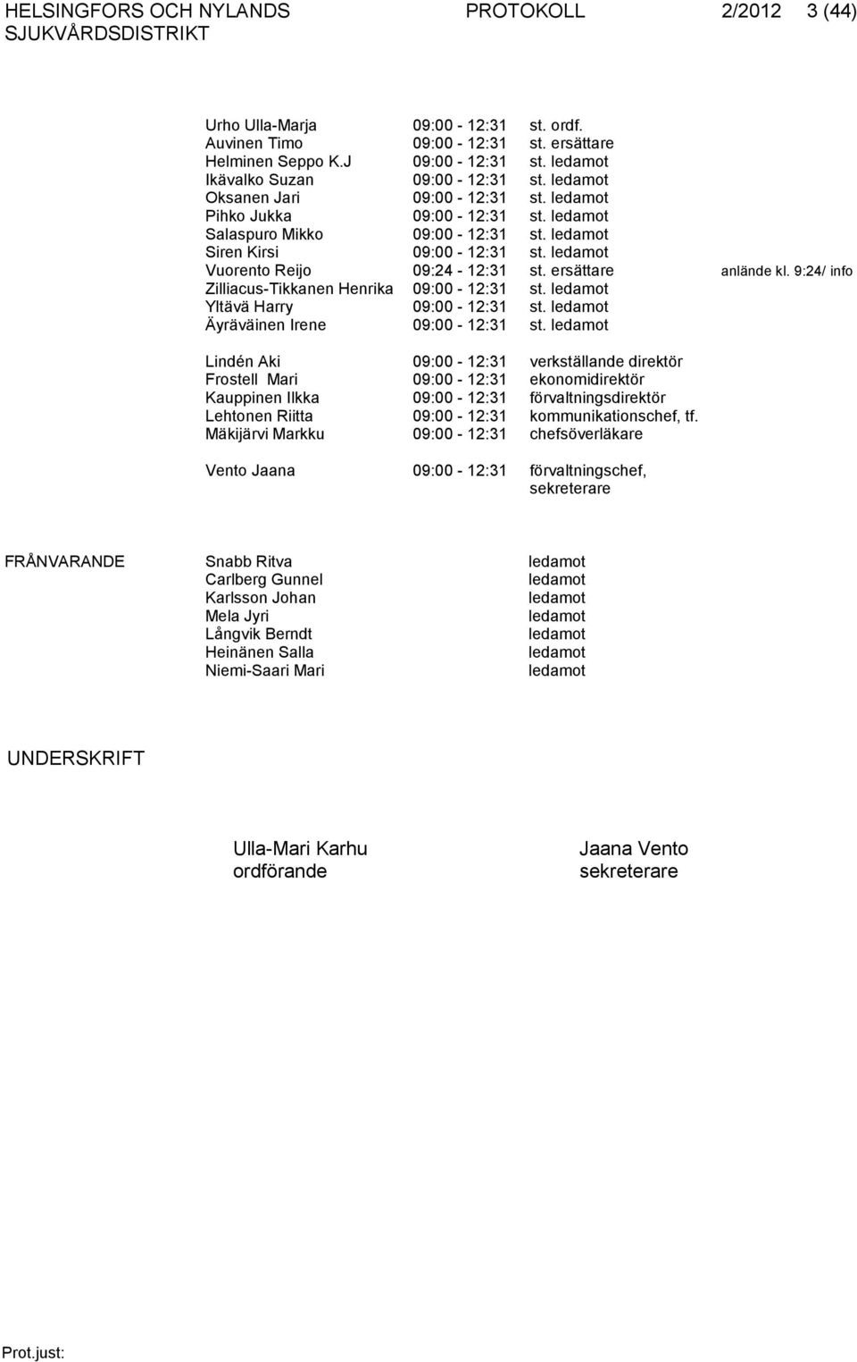 ersättare anlände kl. 9:24/ info Zilliacus-Tikkanen Henrika 09:00-12:31 st. ledamot Yltävä Harry 09:00-12:31 st. ledamot Äyräväinen Irene 09:00-12:31 st.