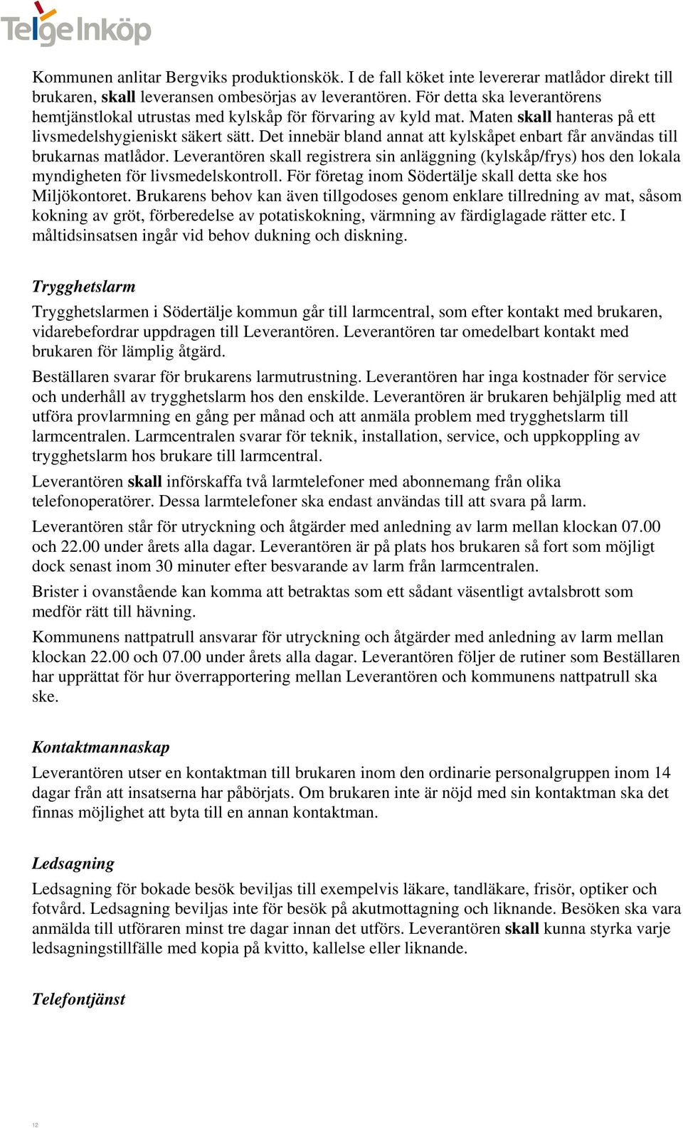 Det innebär bland annat att kylskåpet enbart får användas till brukarnas matlådor. Leverantören skall registrera sin anläggning (kylskåp/frys) hos den lokala myndigheten för livsmedelskontroll.