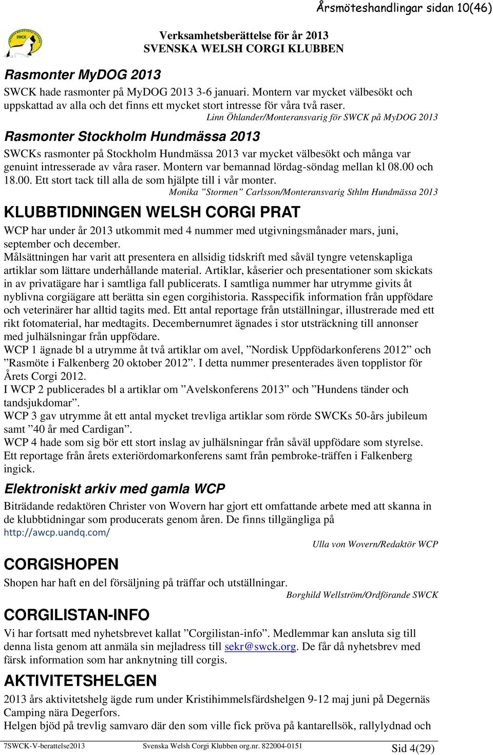 Linn Öhlander/Monteransvarig för SWCK på MyDOG 2013 Rasmonter Stockholm Hundmässa 2013 SWCKs rasmonter på Stockholm Hundmässa 2013 var mycket välbesökt och många var genuint intresserade av våra