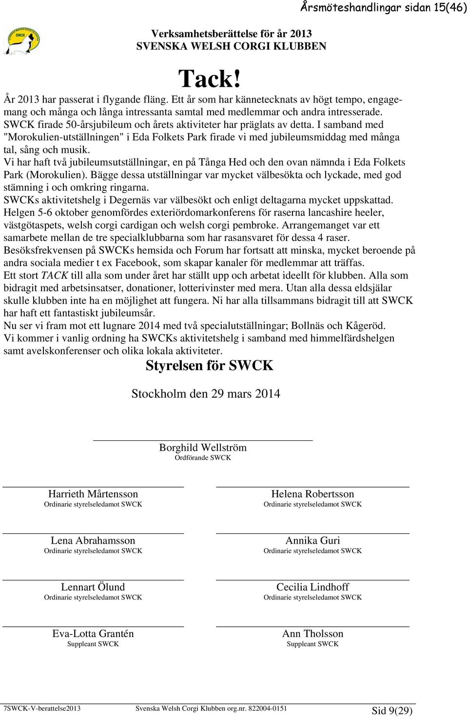 SWCK firade 50-årsjubileum och årets aktiviteter har präglats av detta. I samband med "Morokulien-utställningen" i Eda Folkets Park firade vi med jubileumsmiddag med många tal, sång och musik.