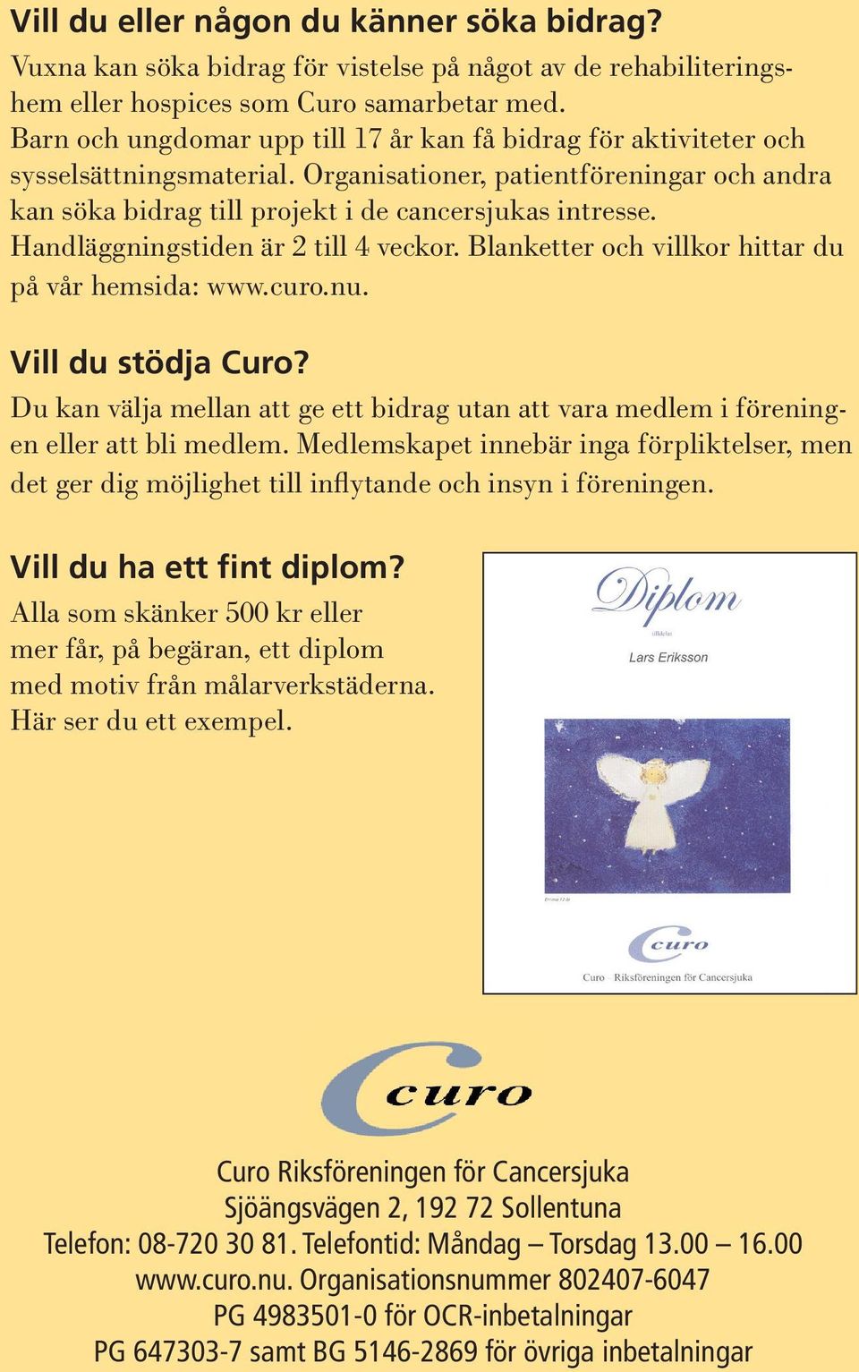 Handläggningstiden är 2 till 4 veckor. Blanketter och villkor hittar du på vår hemsida: www.curo.nu. Vill du stödja Curo?