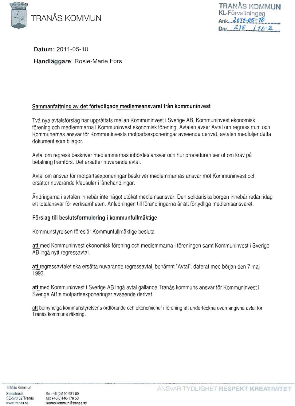 Datum: 2011-05-10 Handläggare: Rosie-Marie Fors Sammanfattning av det förtydligade medlemsansvaret från kommuninvest Två nya avtalsförslag har upprättats mellan Kommuninvest i Sverige AB,