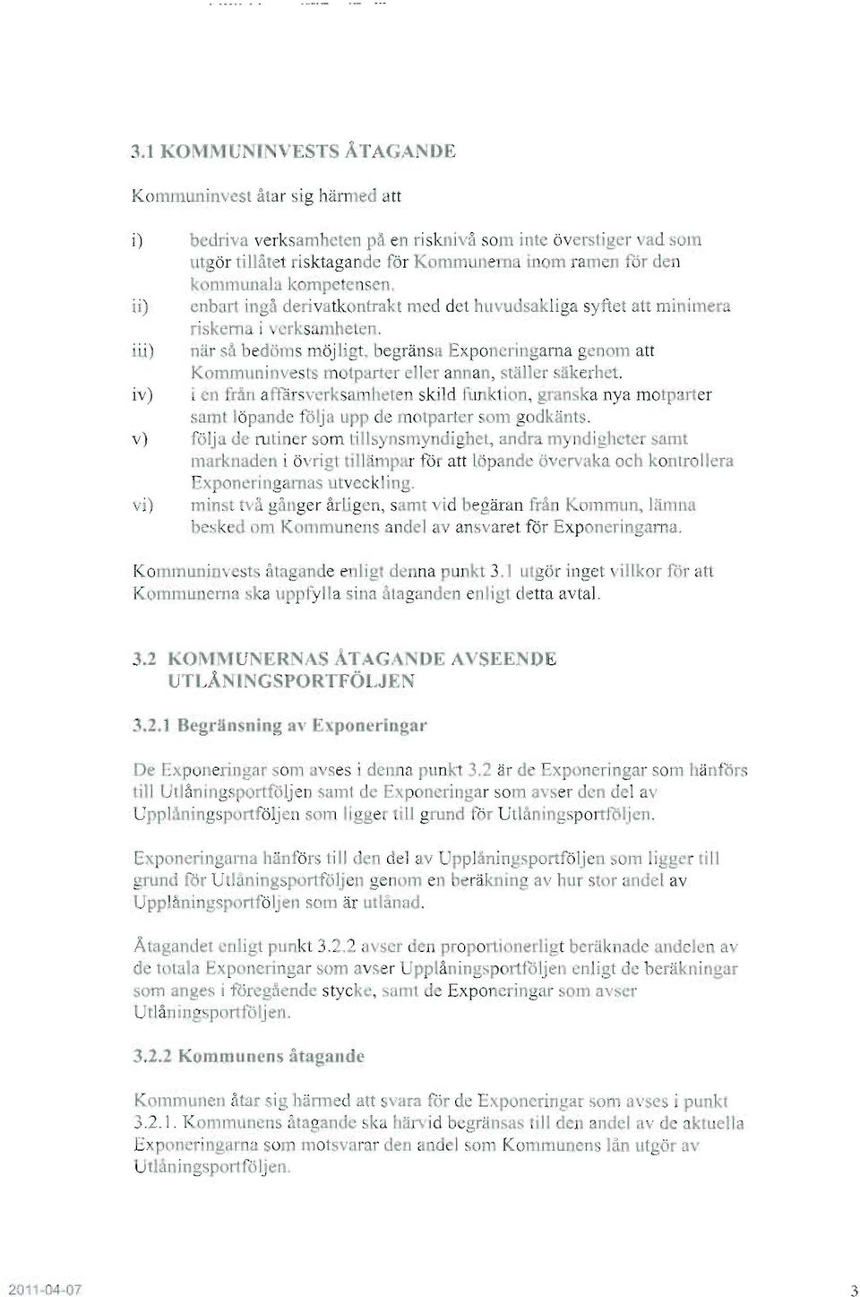 ii) enbart ingå derivatkontrakt med det huvu sakliga syftet att minimera riskerna i 'c ksamhc te ' iii) när så bedöms möjligt begränsa Exponeringarna genom att Kom rn uninvesrs motparter eller annan,