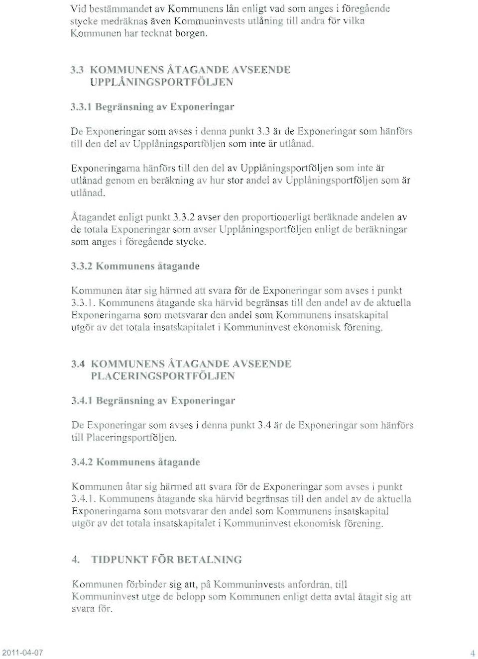 Exponeringarna hän förs till den del av U ipl åningsportföljen som inte är ut ån ad zcn im ' 0 x-räkning av hur stor ande! av Upplåningsport följen s rn är tjänad. Åtagandet enligt punkt 3.