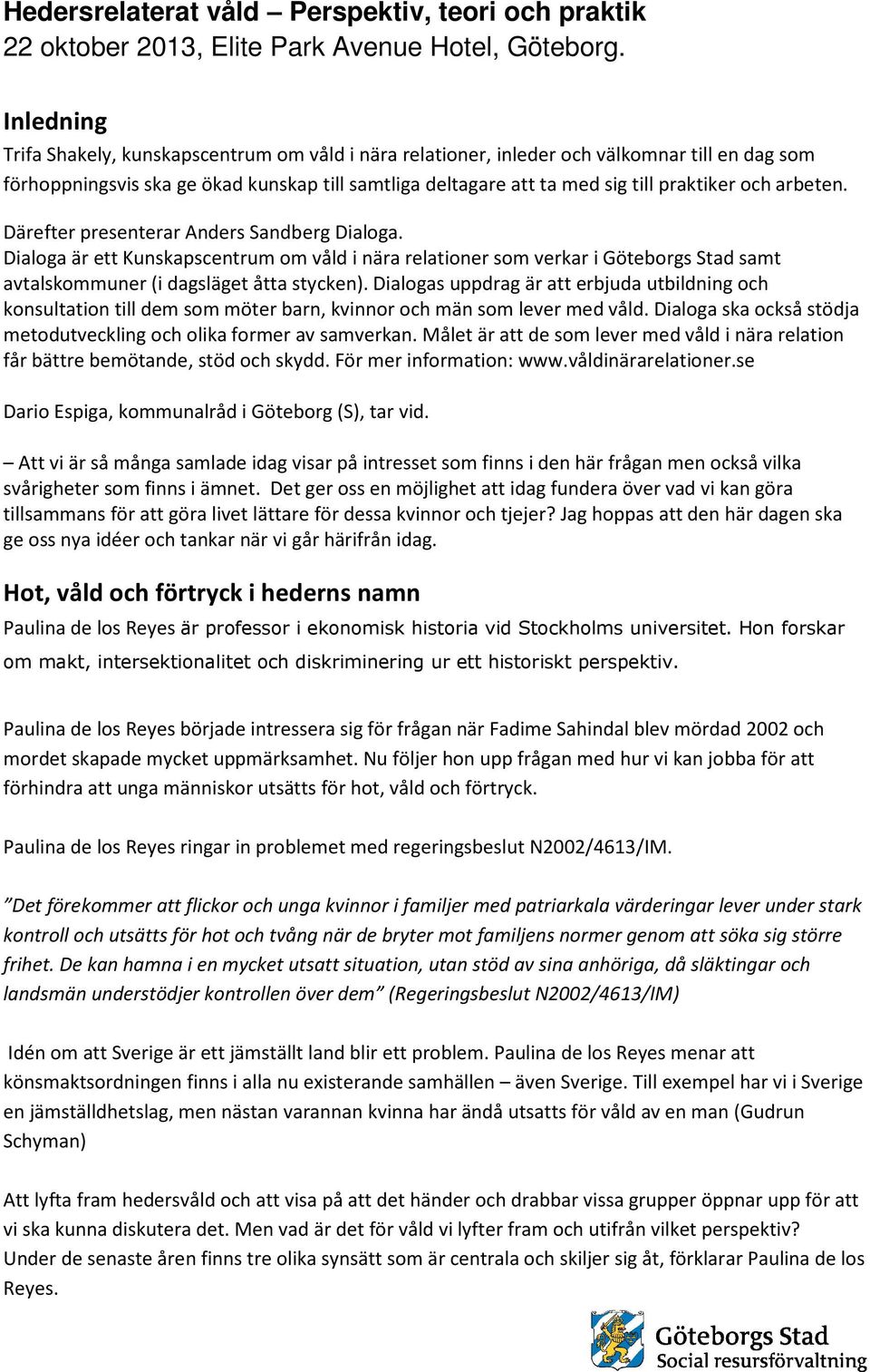 arbeten. Därefter presenterar Anders Sandberg Dialoga. Dialoga är ett Kunskapscentrum om våld i nära relationer som verkar i Göteborgs Stad samt avtalskommuner (i dagsläget åtta stycken).