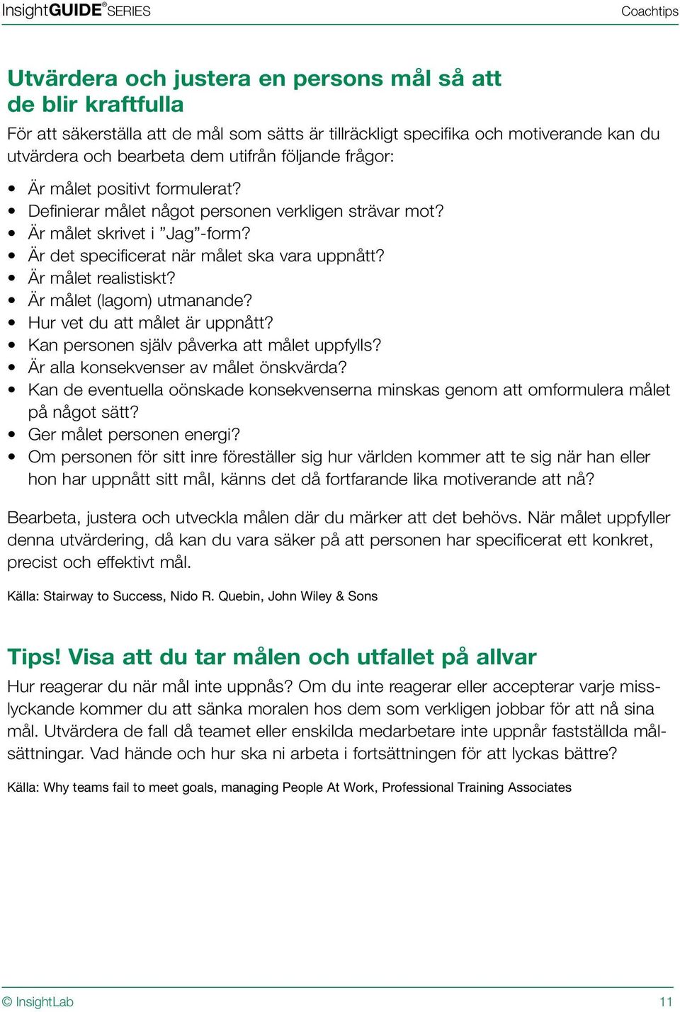 Är målet realistiskt? Är målet (lagom) utmanande? Hur vet du att målet är uppnått? Kan personen själv påverka att målet uppfylls? Är alla konsekvenser av målet önskvärda?