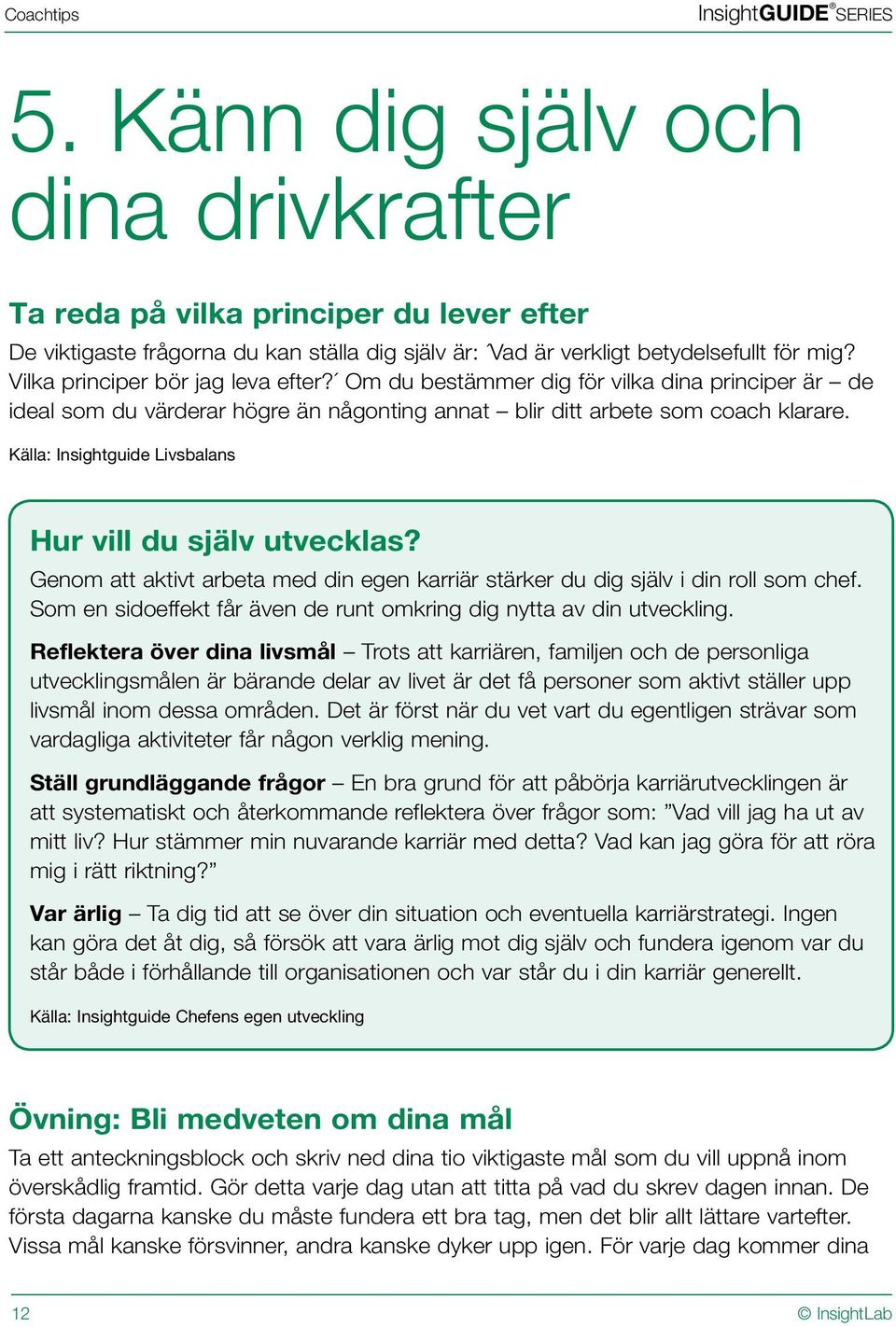 Vilka principer bör jag leva efter? Om du bestämmer dig för vilka dina principer är de ideal som du värderar högre än någonting annat blir ditt arbete som coach klarare.