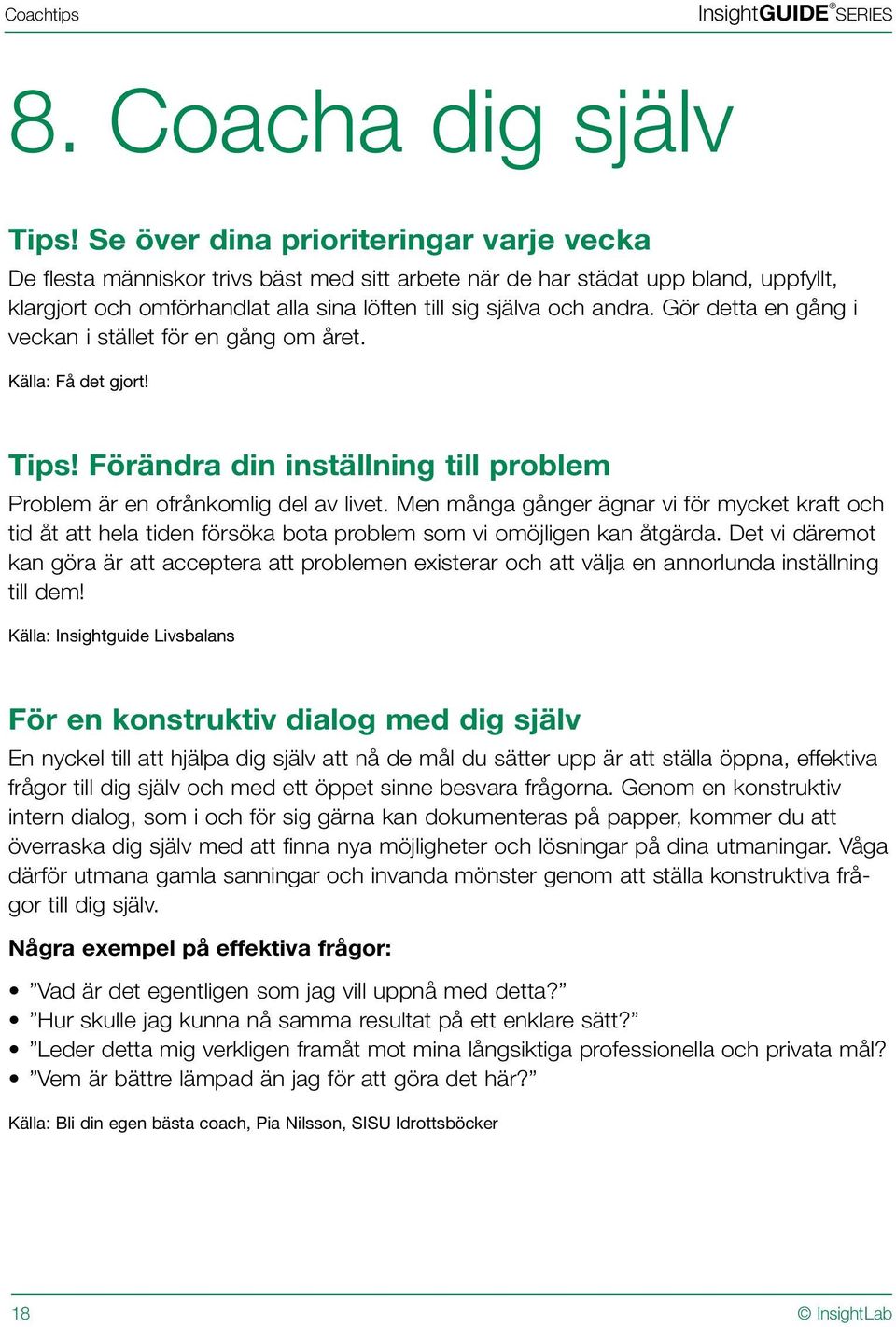 Gör detta en gång i veckan i stället för en gång om året. Källa: Få det gjort! Tips! Förändra din inställning till problem Problem är en ofrånkomlig del av livet.