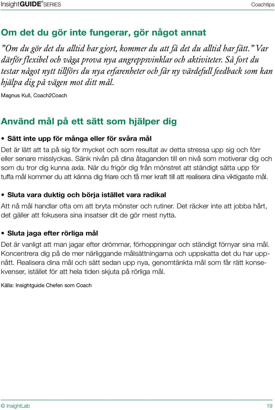 Så fort du testar något nytt tillförs du nya erfarenheter och får ny värdefull feedback som kan hjälpa dig på vägen mot ditt mål.