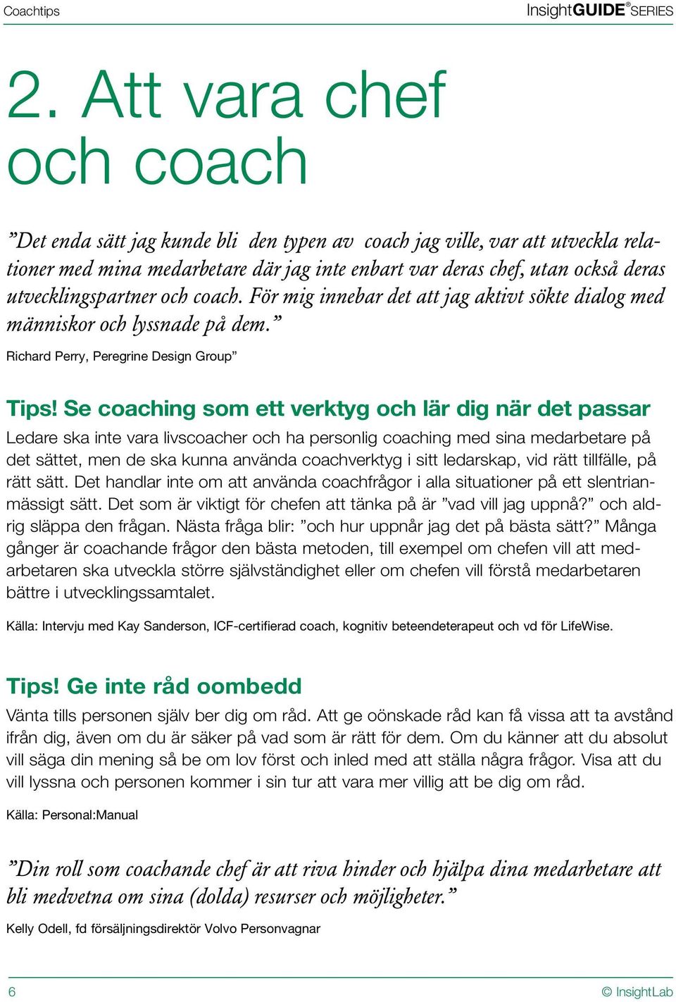 utvecklingspartner och coach. För mig innebar det att jag aktivt sökte dialog med människor och lyssnade på dem. Richard Perry, Peregrine Design Group Tips!