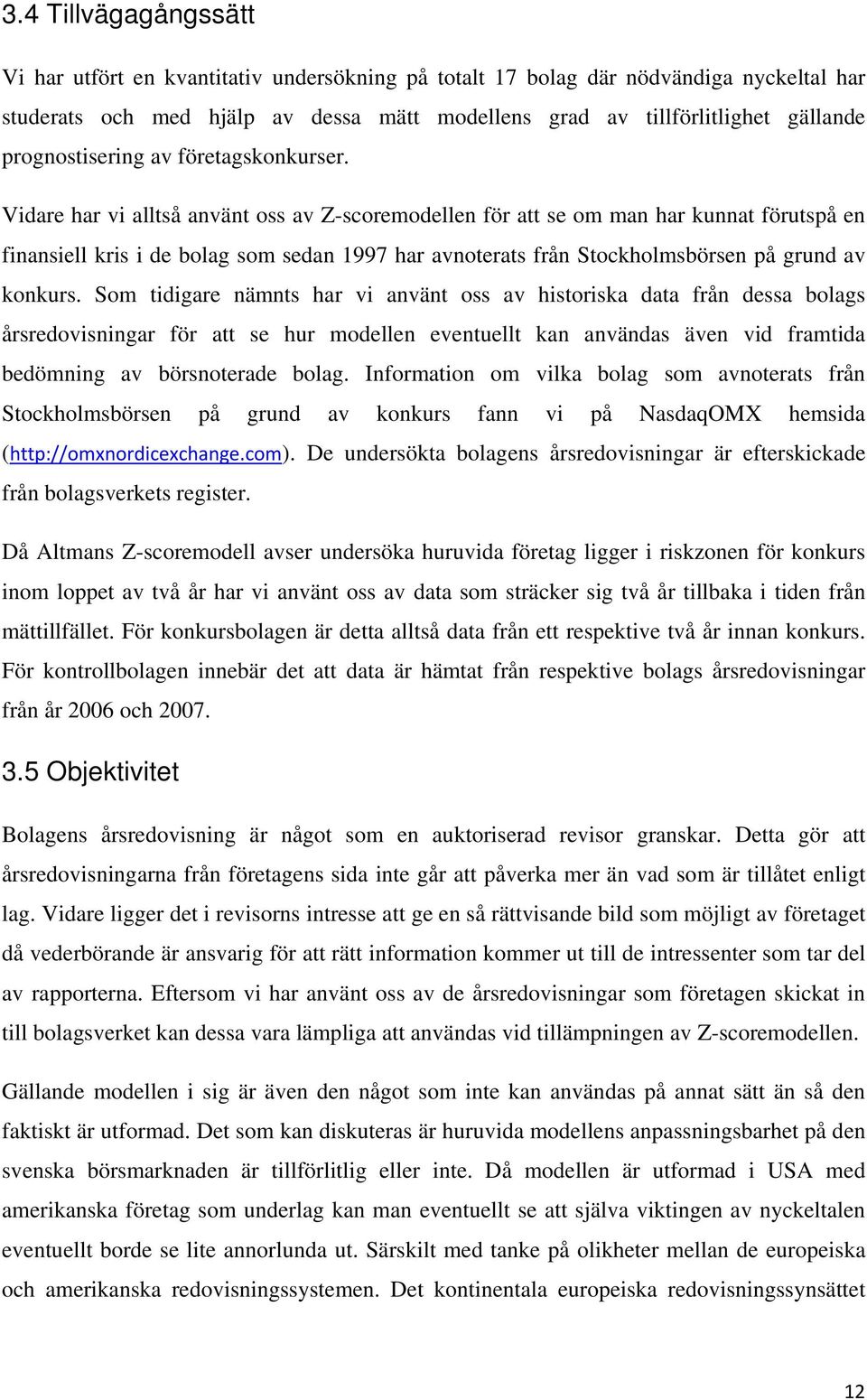 Vidare har vi alltså använt oss av Z-scoremodellen för att se om man har kunnat förutspå en finansiell kris i de bolag som sedan 1997 har avnoterats från Stockholmsbörsen på grund av konkurs.