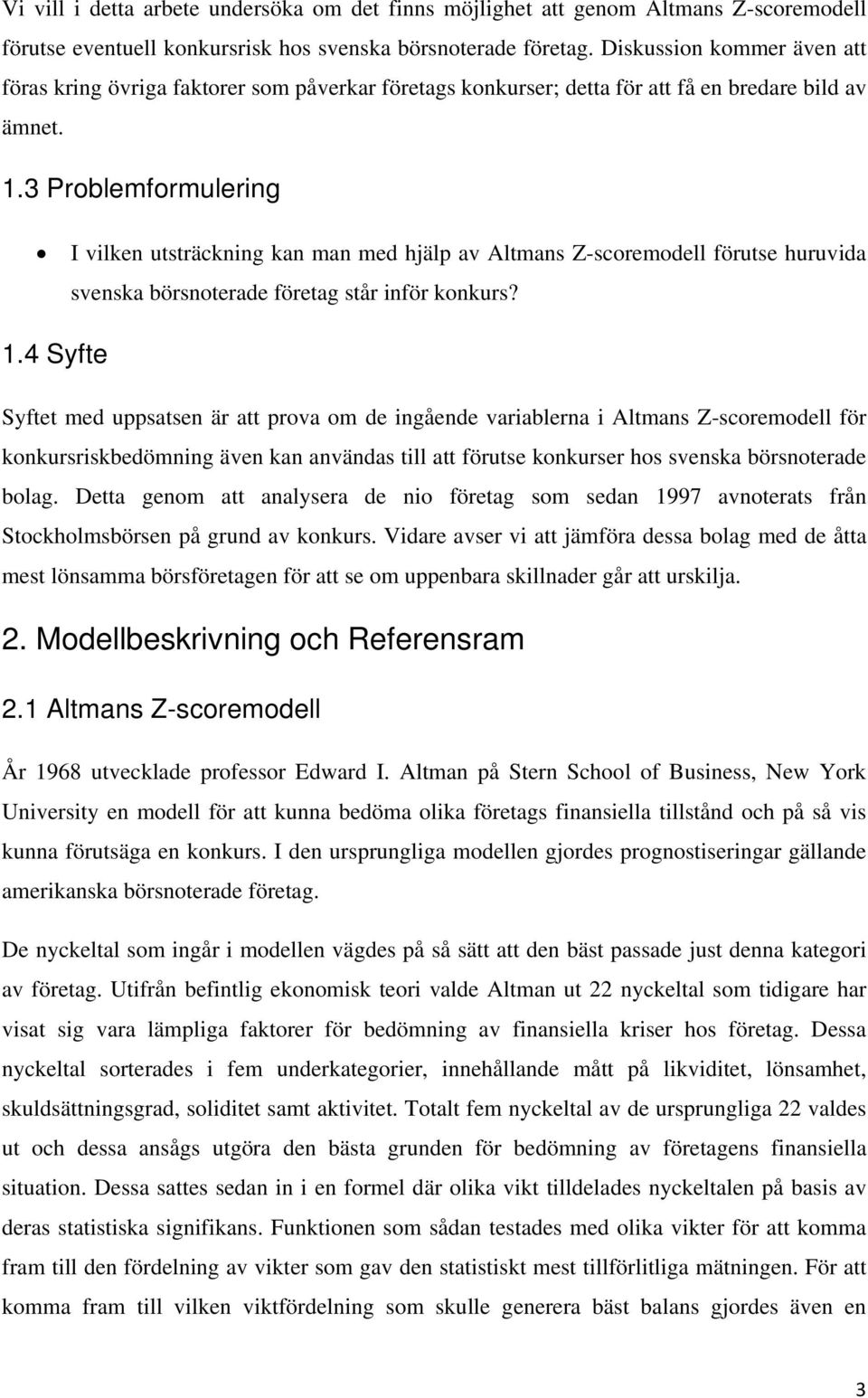 3 Problemformulering I vilken utsträckning kan man med hjälp av Altmans Z-scoremodell förutse huruvida svenska börsnoterade företag står inför konkurs? 1.