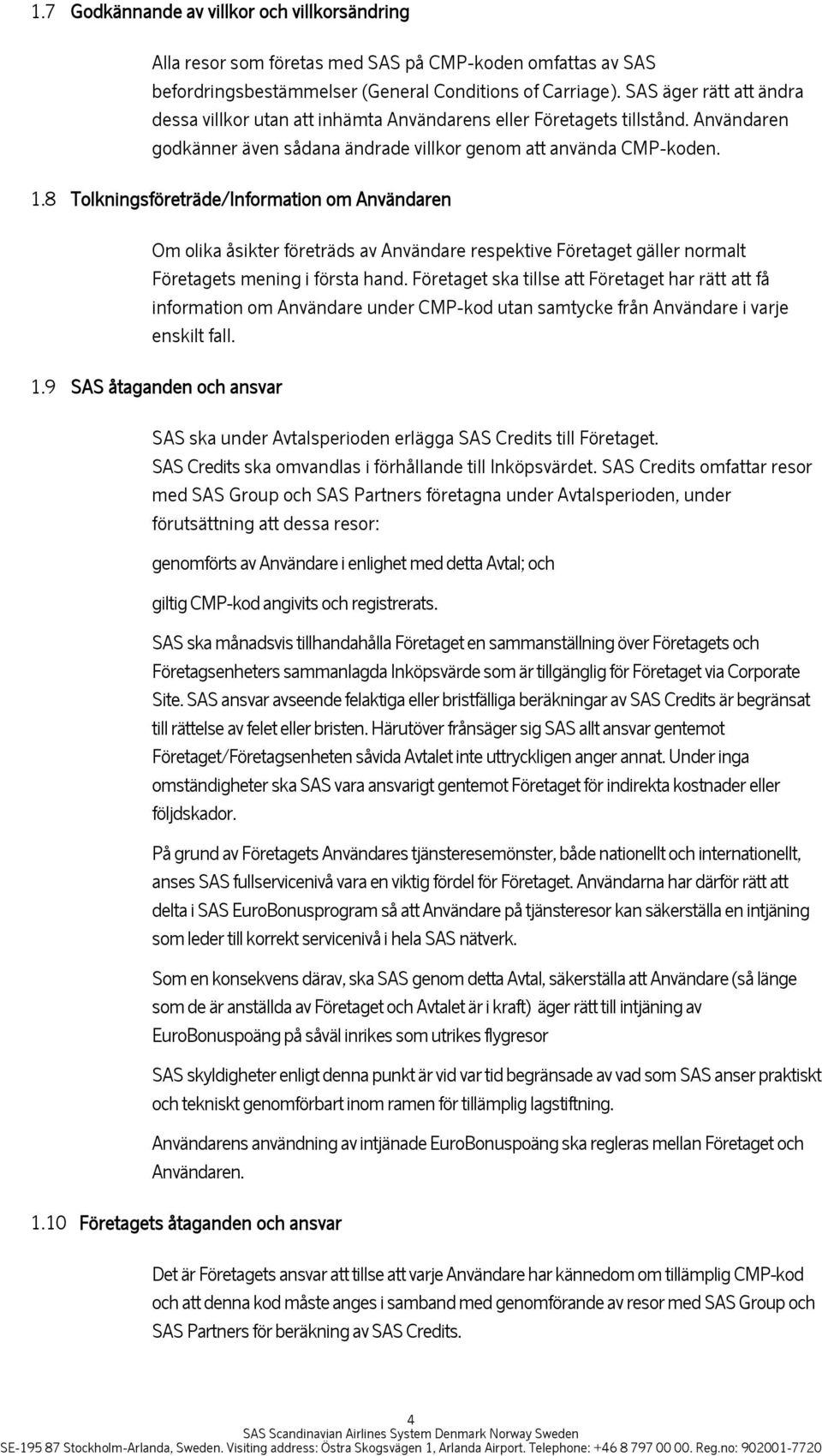 8 Tolkningsföreträde/Information om Användaren Om olika åsikter företräds av Användare respektive Företaget gäller normalt Företagets mening i första hand.