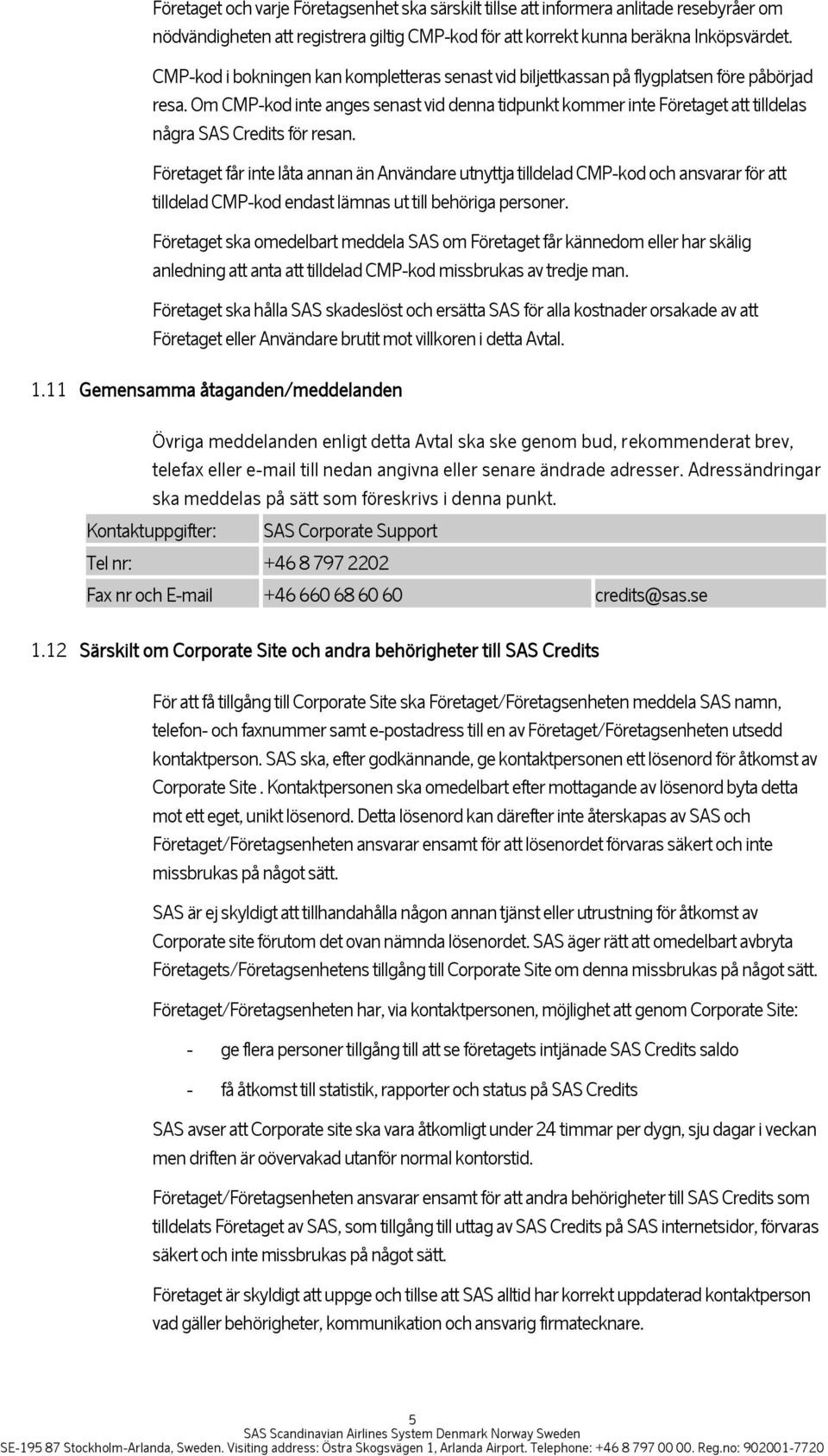 Om CMP-kod inte anges senast vid denna tidpunkt kommer inte Företaget att tilldelas några SAS Credits för resan.