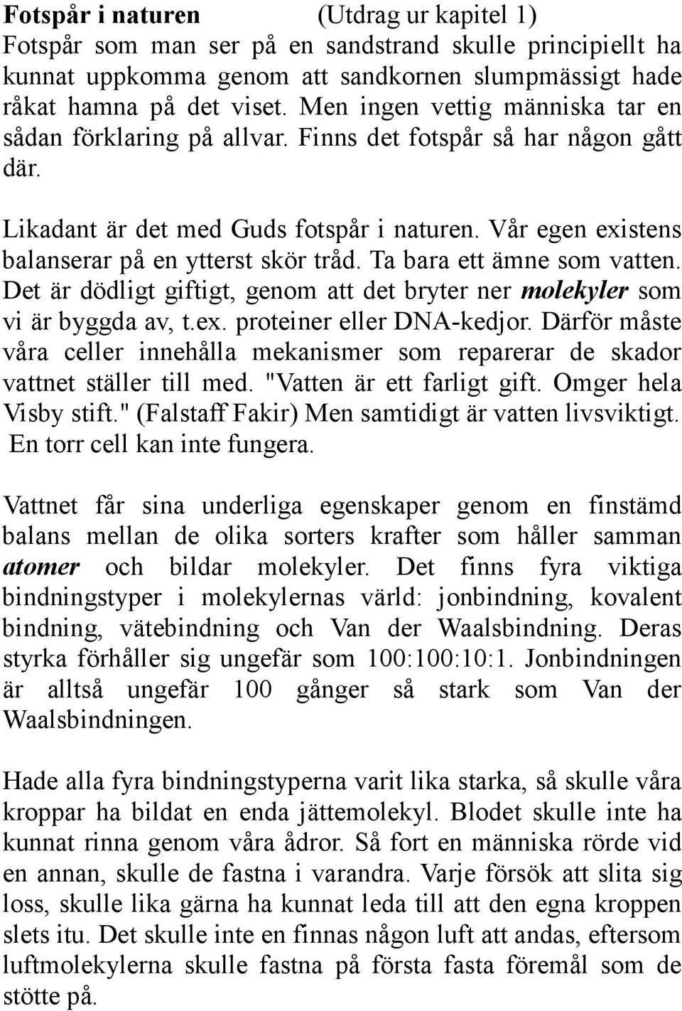 Ta bara ett ämne som vatten. Det är dödligt giftigt, genom att det bryter ner molekyler som vi är byggda av, t.ex. proteiner eller DNA-kedjor.