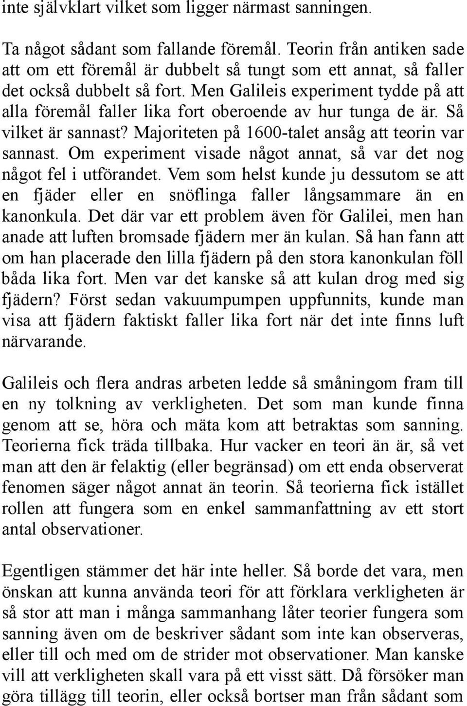 Men Galileis experiment tydde på att alla föremål faller lika fort oberoende av hur tunga de är. Så vilket är sannast? Majoriteten på 1600-talet ansåg att teorin var sannast.