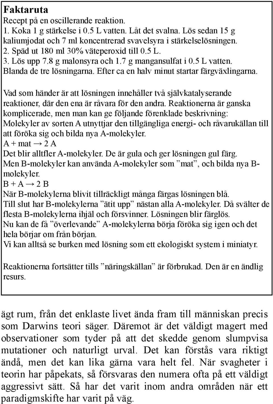 Vad som händer är att lösningen innehåller två självkatalyserande reaktioner, där den ena är råvara för den andra.