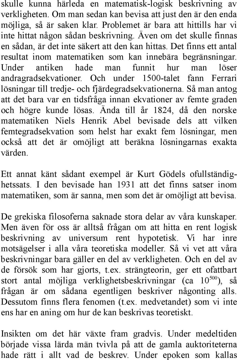 Det finns ett antal resultat inom matematiken som kan innebära begränsningar. Under antiken hade man funnit hur man löser andragradsekvationer.