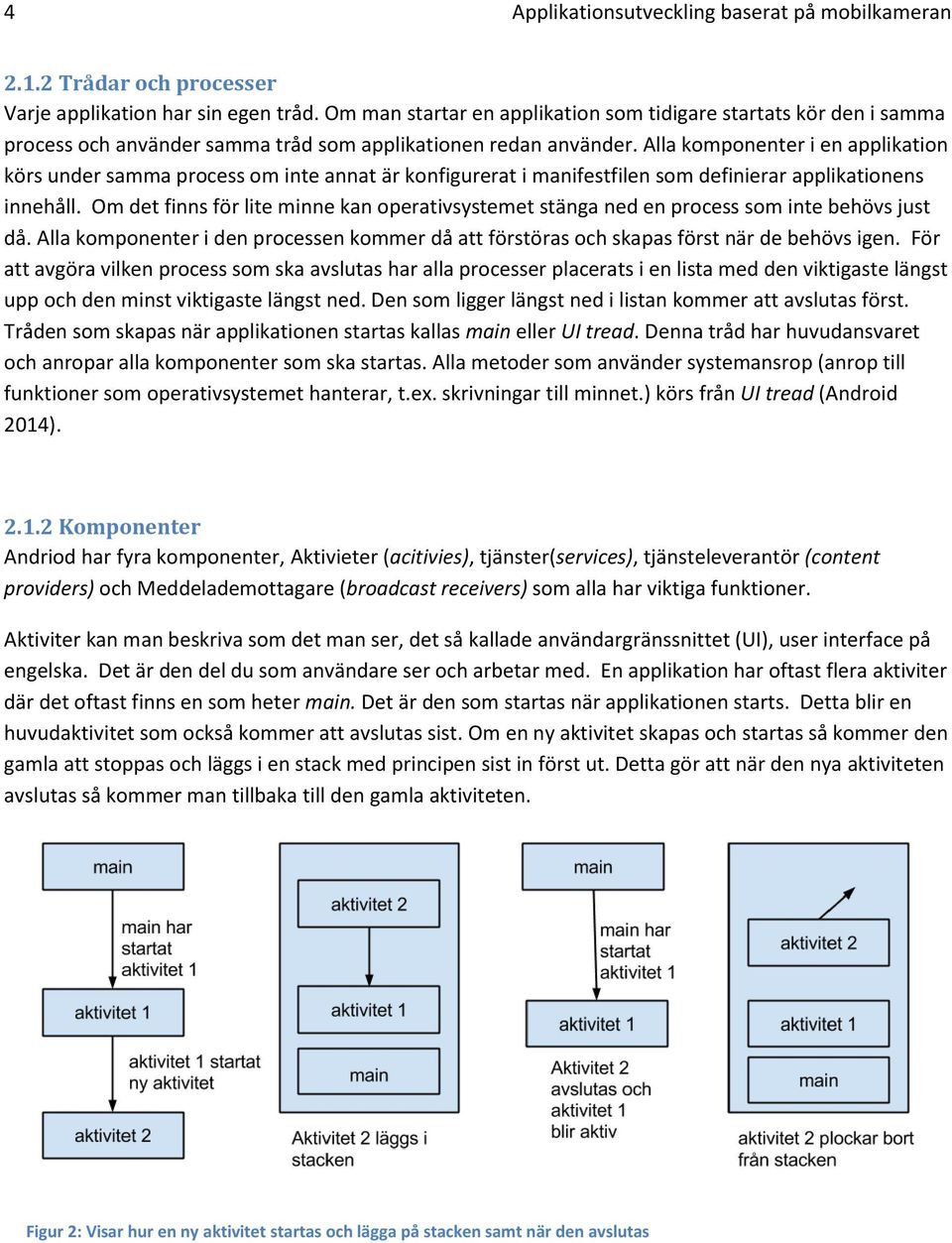 Alla komponenter i en applikation körs under samma process om inte annat är konfigurerat i manifestfilen som definierar applikationens innehåll.