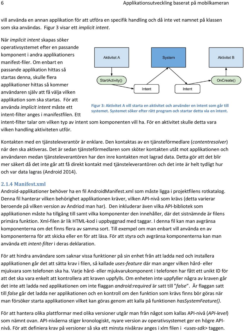 Om enbart en passande applikation hittas så startas denna, skulle flera applikationer hittas så kommer användaren själv att få välja vilken applikation som ska startas.