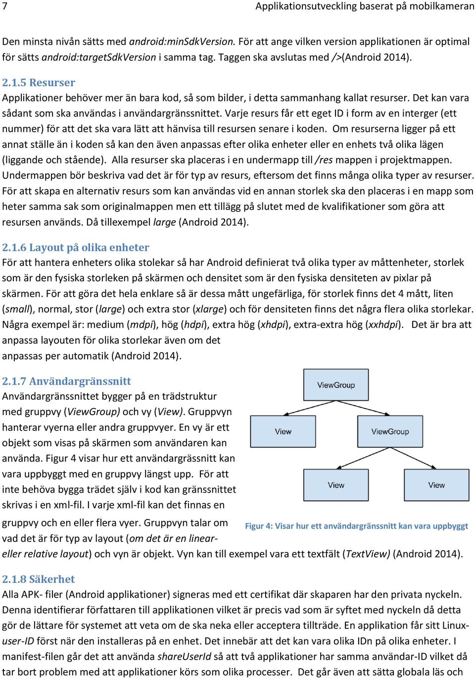 Det kan vara sådant som ska användas i användargränssnittet. Varje resurs får ett eget ID i form av en interger (ett nummer) för att det ska vara lätt att hänvisa till resursen senare i koden.