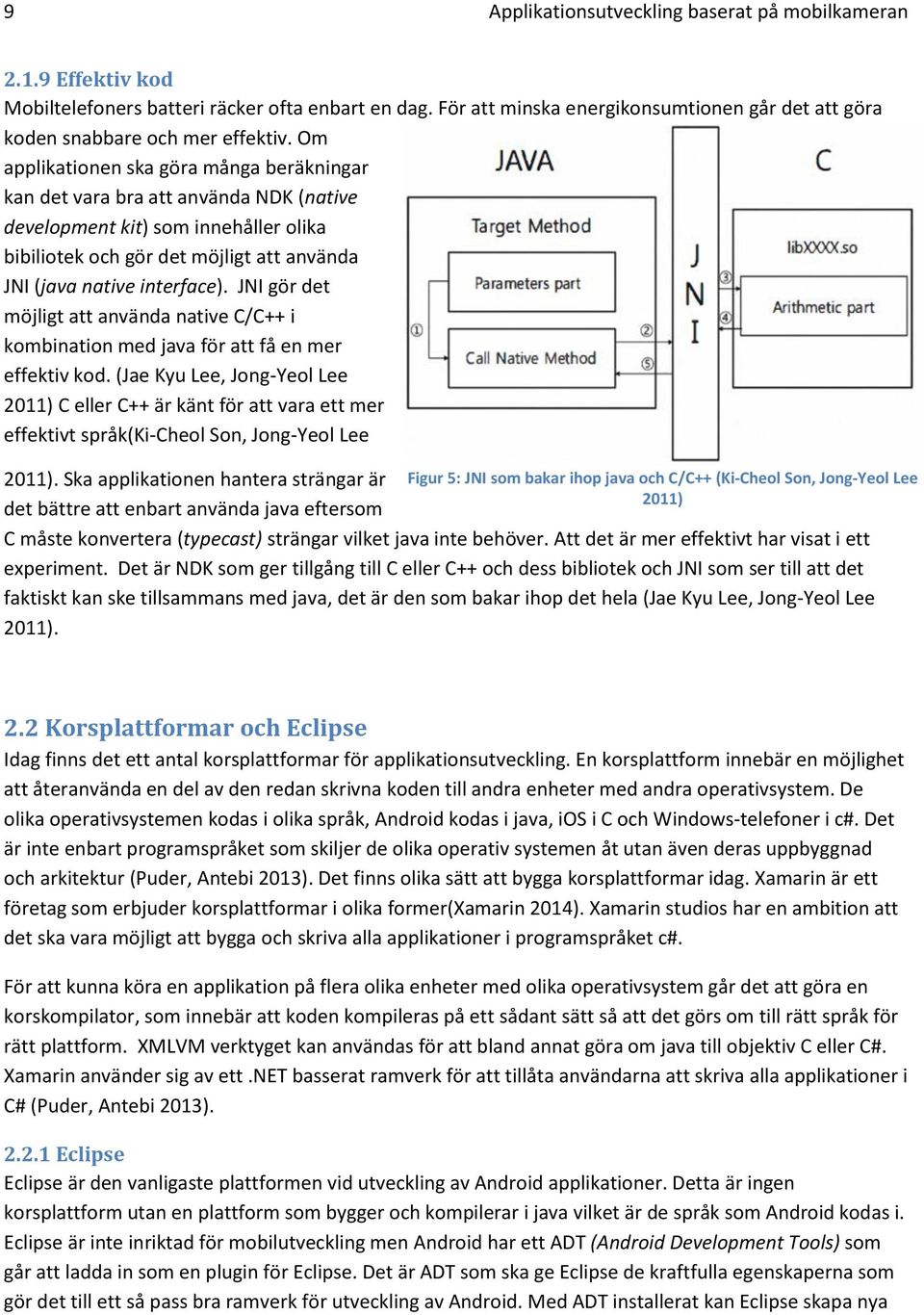 Om applikationen ska göra många beräkningar kan det vara bra att använda NDK (native development kit) som innehåller olika bibiliotek och gör det möjligt att använda JNI (java native interface).