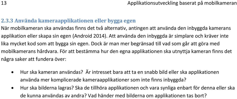 För att bestämma hur den egna applikationen ska utnyttja kameran finns det några saker att fundera över: Hur ska kameran användas?