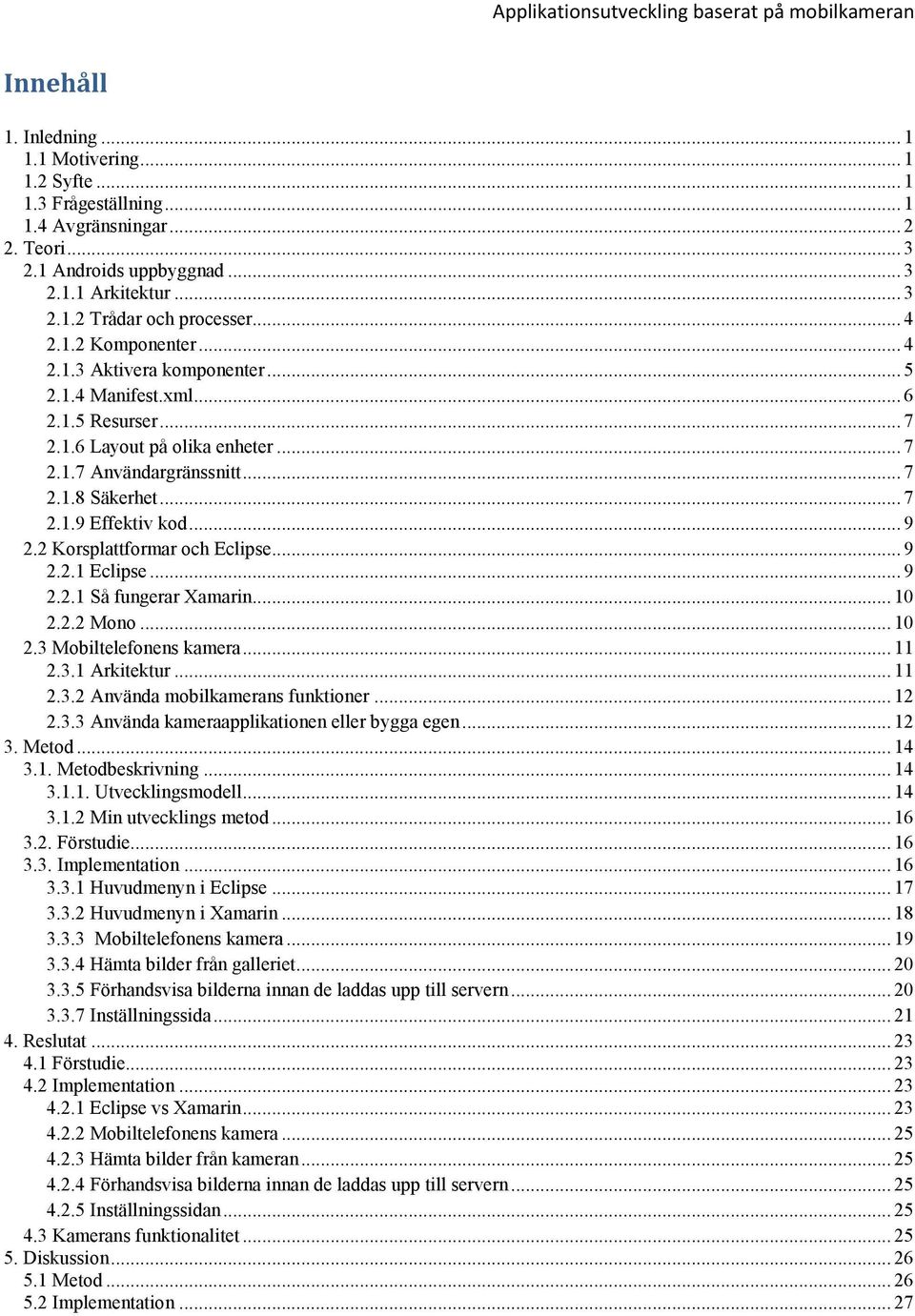 .. 7 2.1.8 Säkerhet... 7 2.1.9 Effektiv kod... 9 2.2 Korsplattformar och Eclipse... 9 2.2.1 Eclipse... 9 2.2.1 Så fungerar Xamarin... 10 2.2.2 Mono... 10 2.3 Mobiltelefonens kamera... 11 2.3.1 Arkitektur.