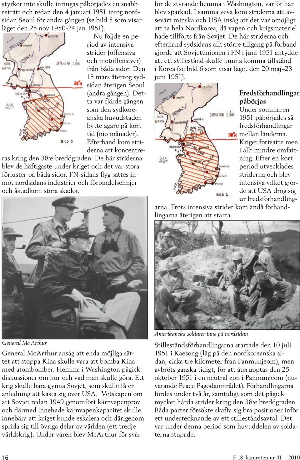 Detta var fjärde gången som den sydkoreanska huvudstaden bytte ägare på kort tid (nio månader). Efterhand kom striderna att koncentreras kring den 38:e breddgraden.