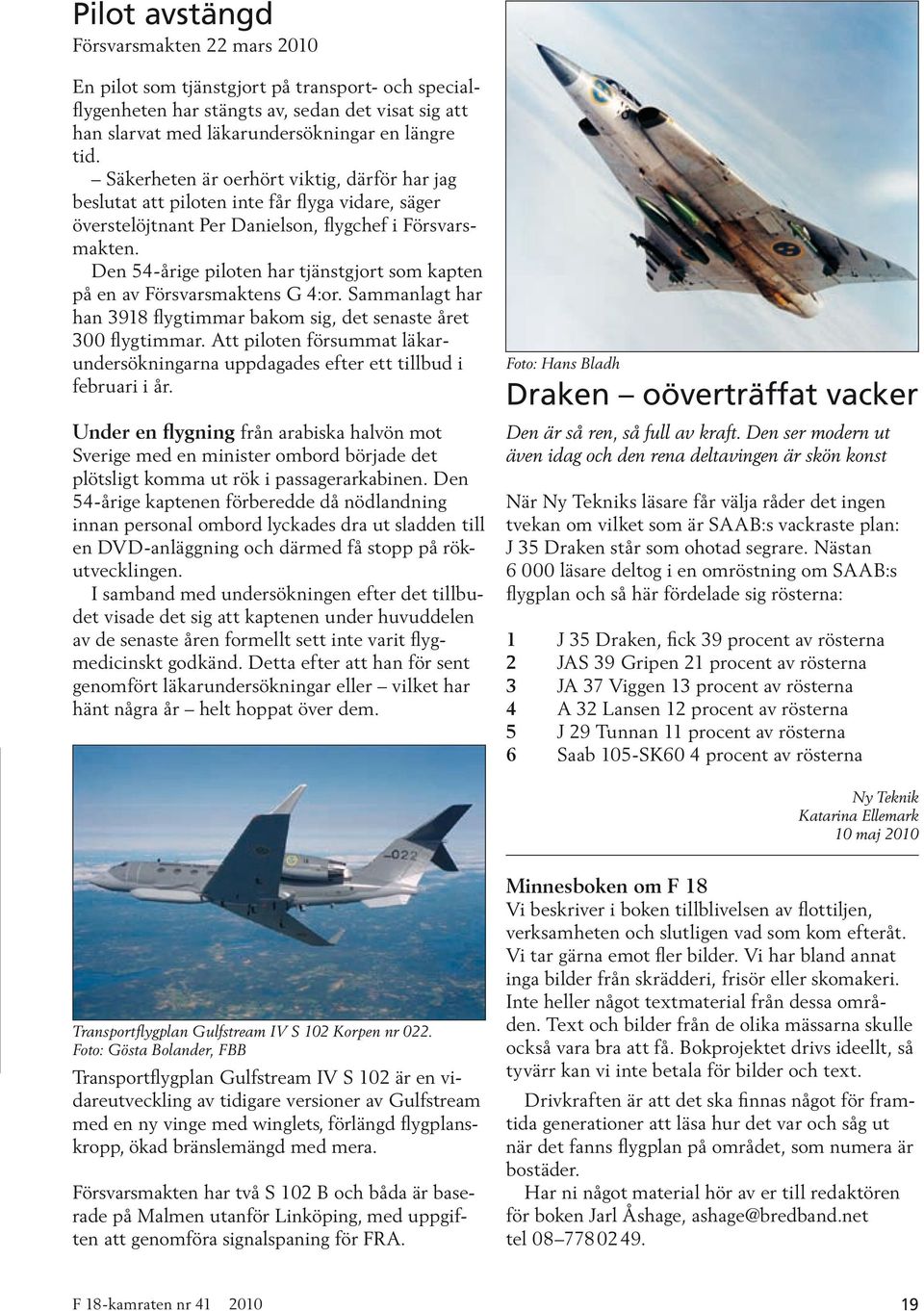 Den 54-årige piloten har tjänstgjort som kapten på en av Försvarsmaktens G 4:or. Sammanlagt har han 3918 flygtimmar bakom sig, det senaste året 300 flygtimmar.