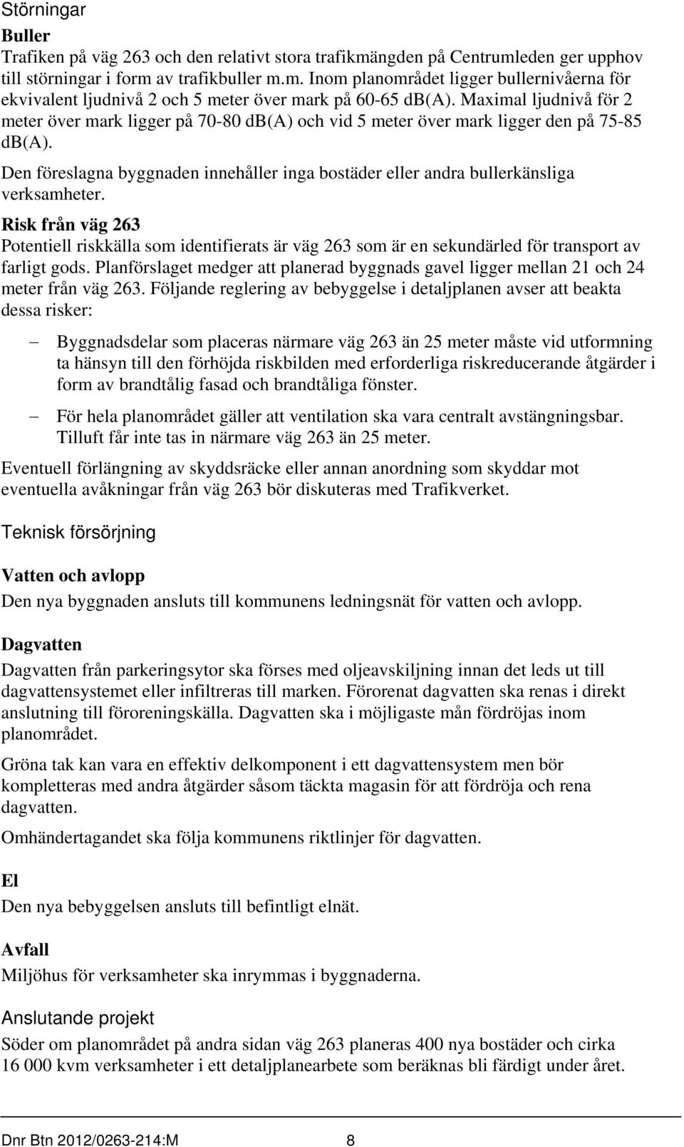 Den föreslagna byggnaden innehåller inga bostäder eller andra bullerkänsliga verksamheter.