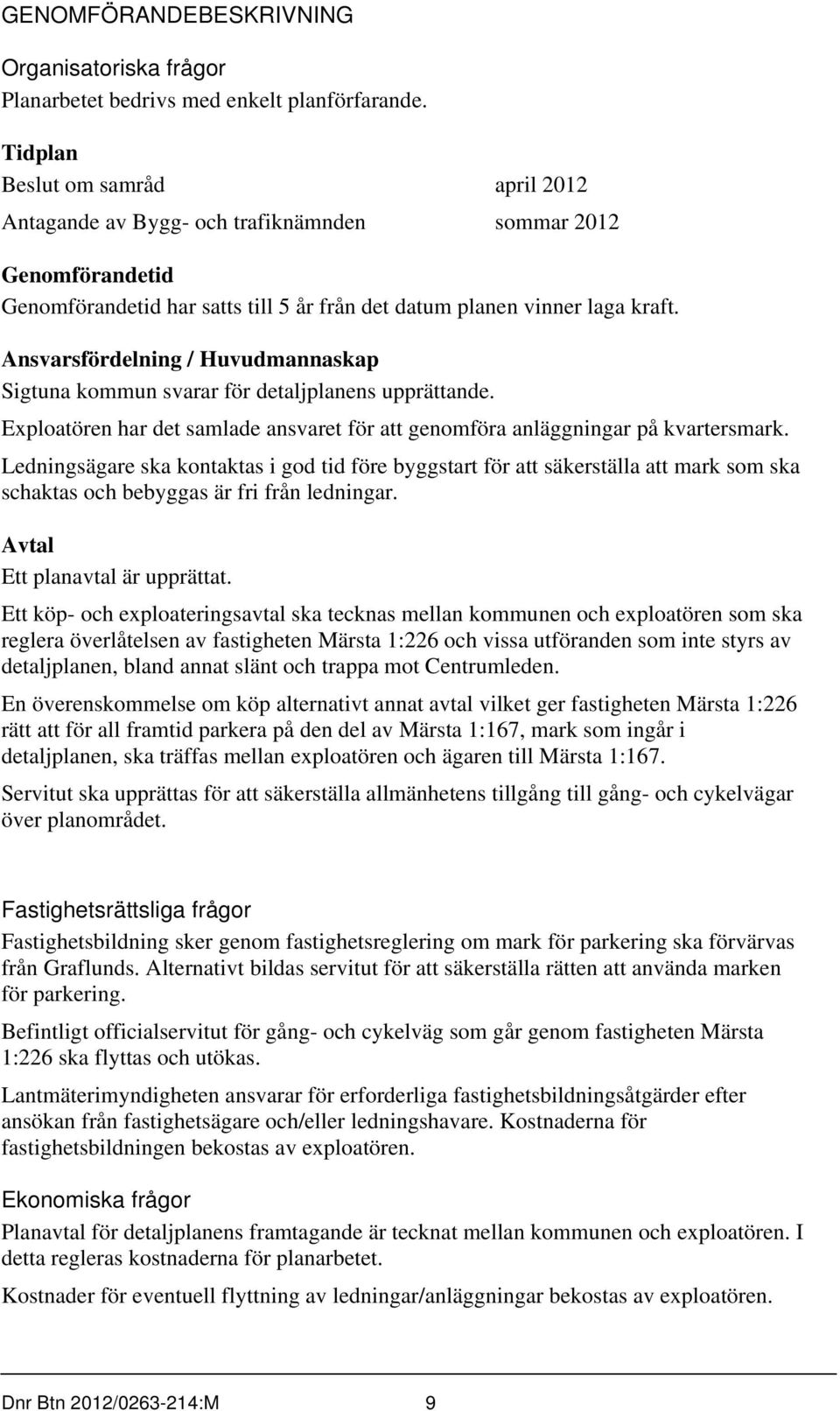 Ansvarsfördelning / Huvudmannaskap Sigtuna kommun svarar för detaljplanens upprättande. Exploatören har det samlade ansvaret för att genomföra anläggningar på kvartersmark.