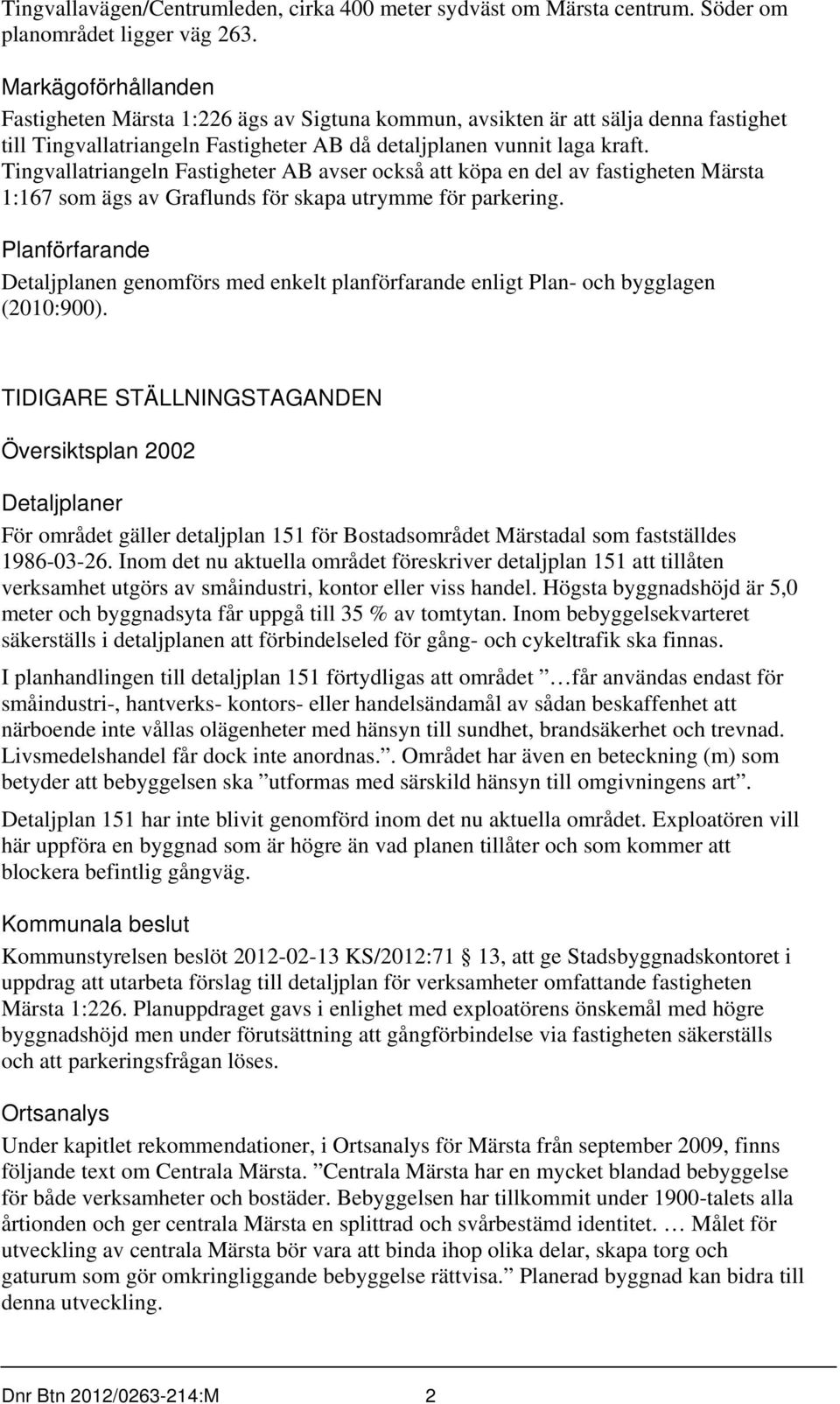 Tingvallatriangeln Fastigheter AB avser också att köpa en del av fastigheten Märsta 1:167 som ägs av Graflunds för skapa utrymme för parkering.