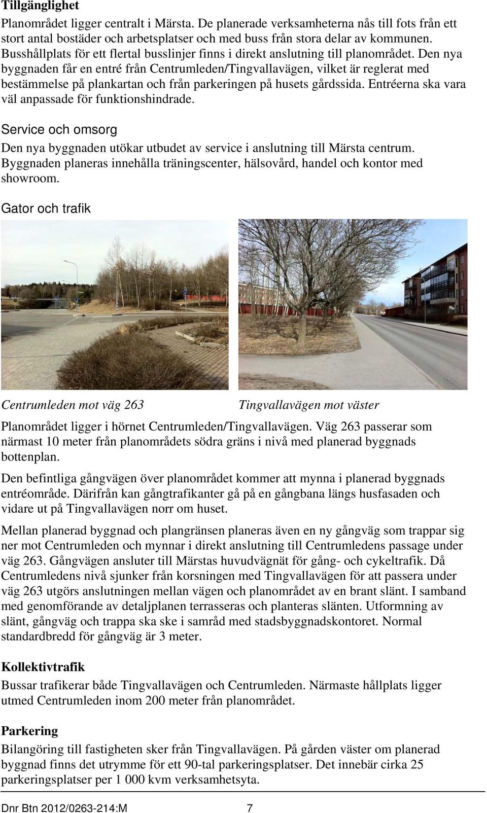 Den nya byggnaden får en entré från Centrumleden/Tingvallavägen, vilket är reglerat med bestämmelse på plankartan och från parkeringen på husets gårdssida.