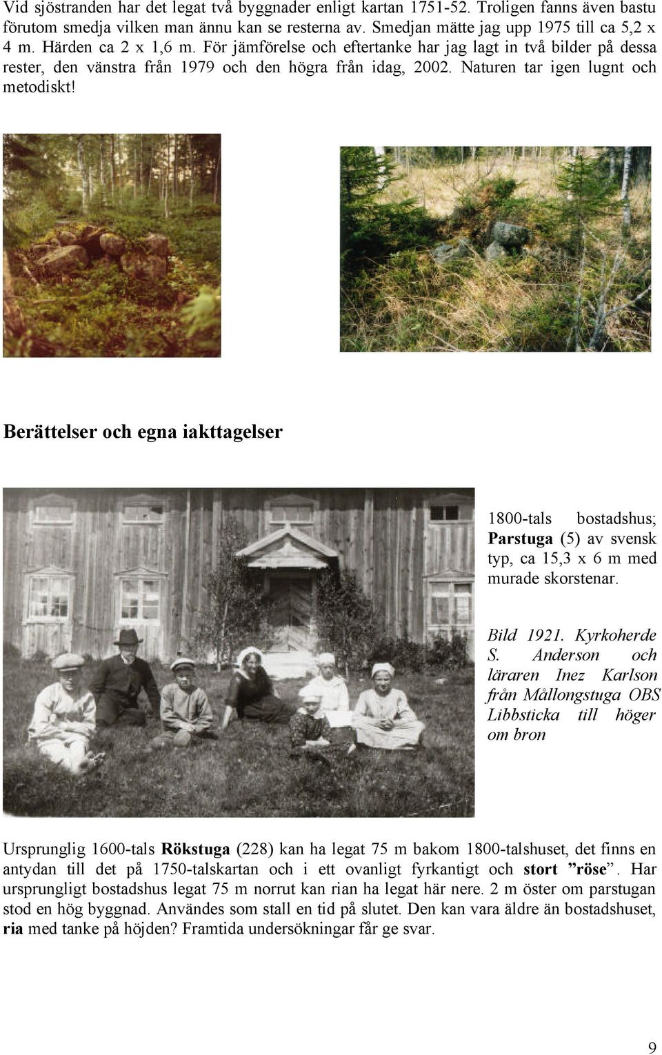 Berättelser och egna iakttagelser 1800-tals bostadshus; Parstuga (5) av svensk typ, ca 15,3 x 6 m med murade skorstenar. Bild 1921. Kyrkoherde S.