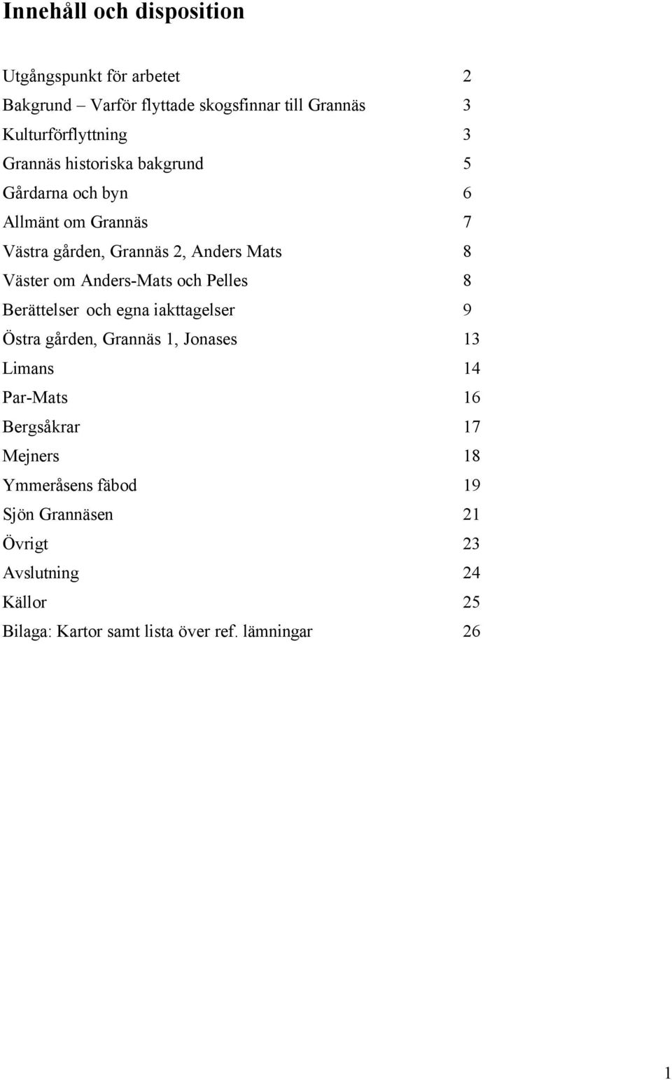 Anders-Mats och Pelles 8 Berättelser och egna iakttagelser 9 Östra gården, Grannäs 1, Jonases 13 Limans 14 Par-Mats 16