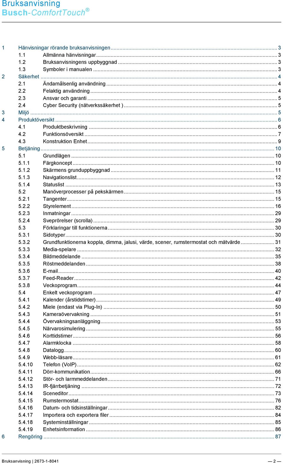 1 Ändamålsenlig användning... 4 2.2 Felaktig användning... 4 2.3 Ansvar och garanti... 5 2.4 Cyber Security (nätverkssäkerhet )... 5 3 Miljö... 5 4 Produktöversikt... 6 4.1 Produktbeskrivning... 6 4.2 Funktionsöversikt.