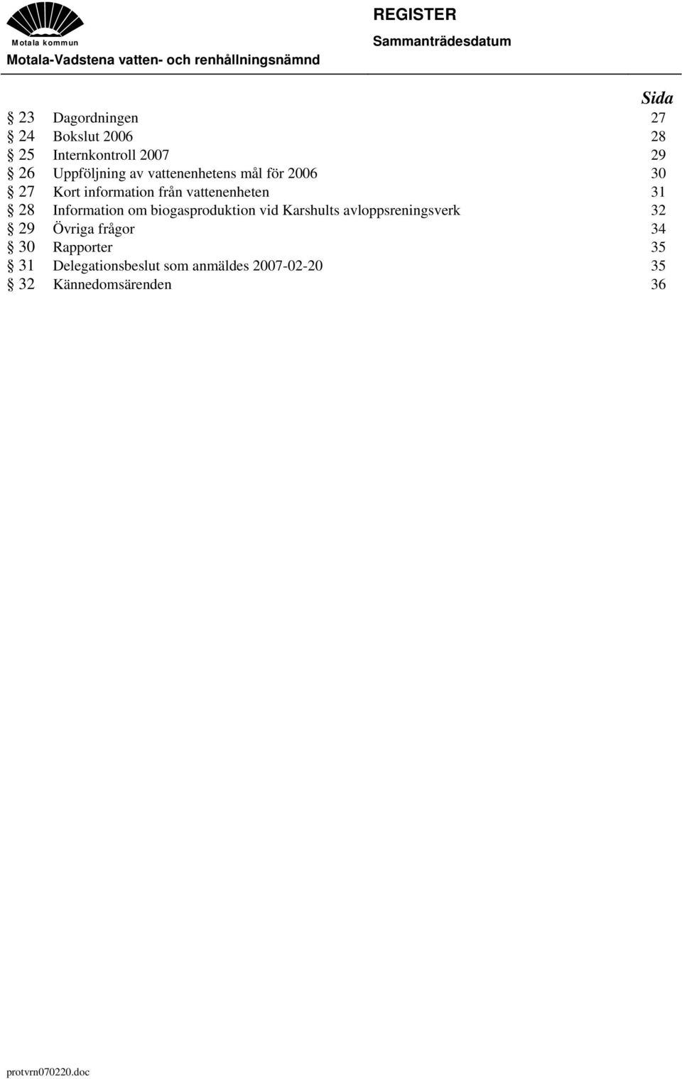 2006 30 27 Kort information från vattenenheten 31 28 Information om biogasproduktion vid Karshults