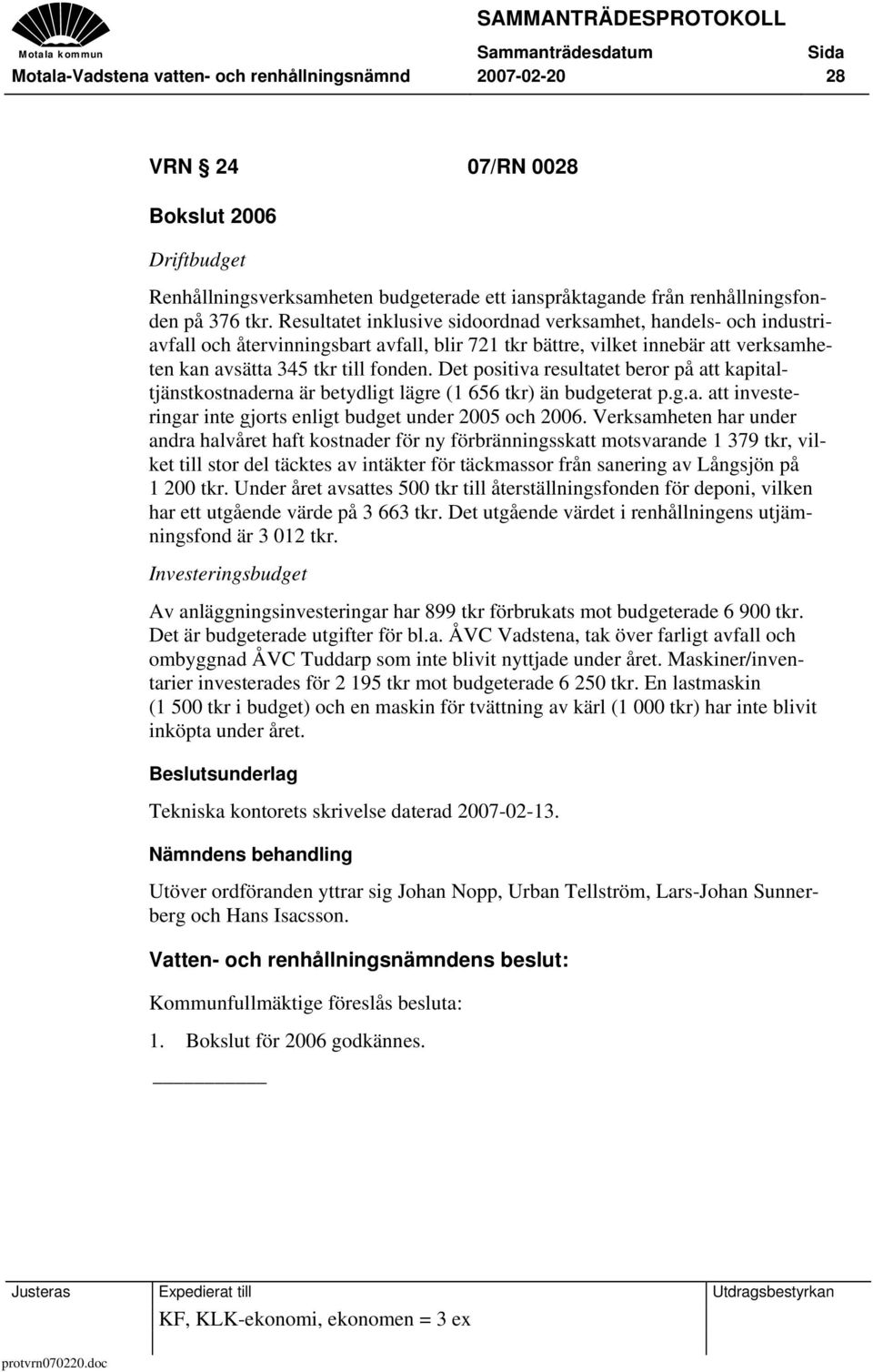 Det positiva resultatet beror på att kapitaltjänstkostnaderna är betydligt lägre (1 656 tkr) än budgeterat p.g.a. att investeringar inte gjorts enligt budget under 2005 och 2006.